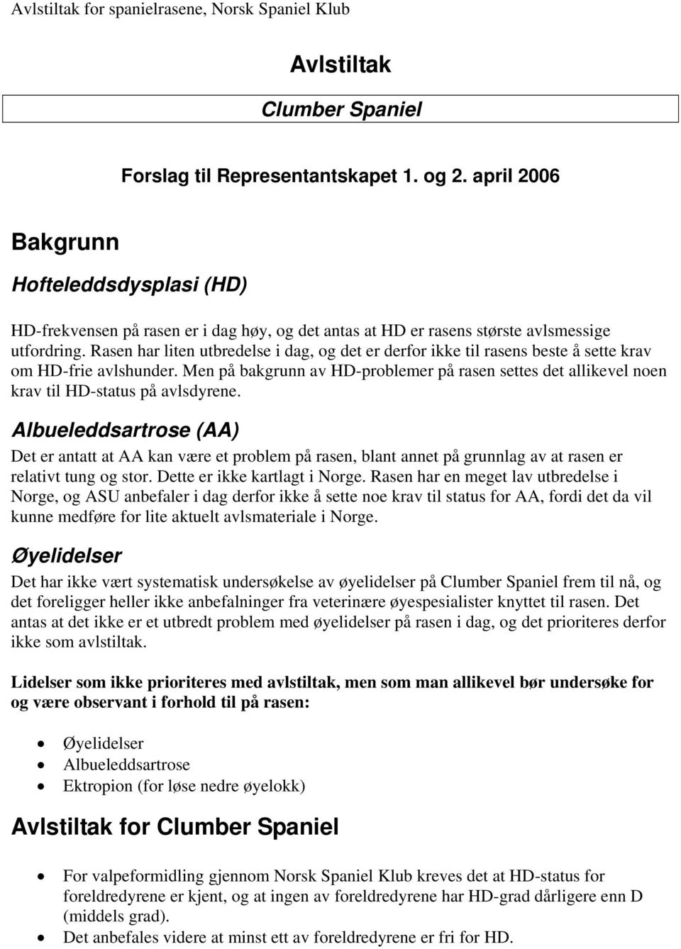 Men på bakgrunn av HD-problemer på rasen settes det allikevel noen krav til HD-status på avlsdyrene.