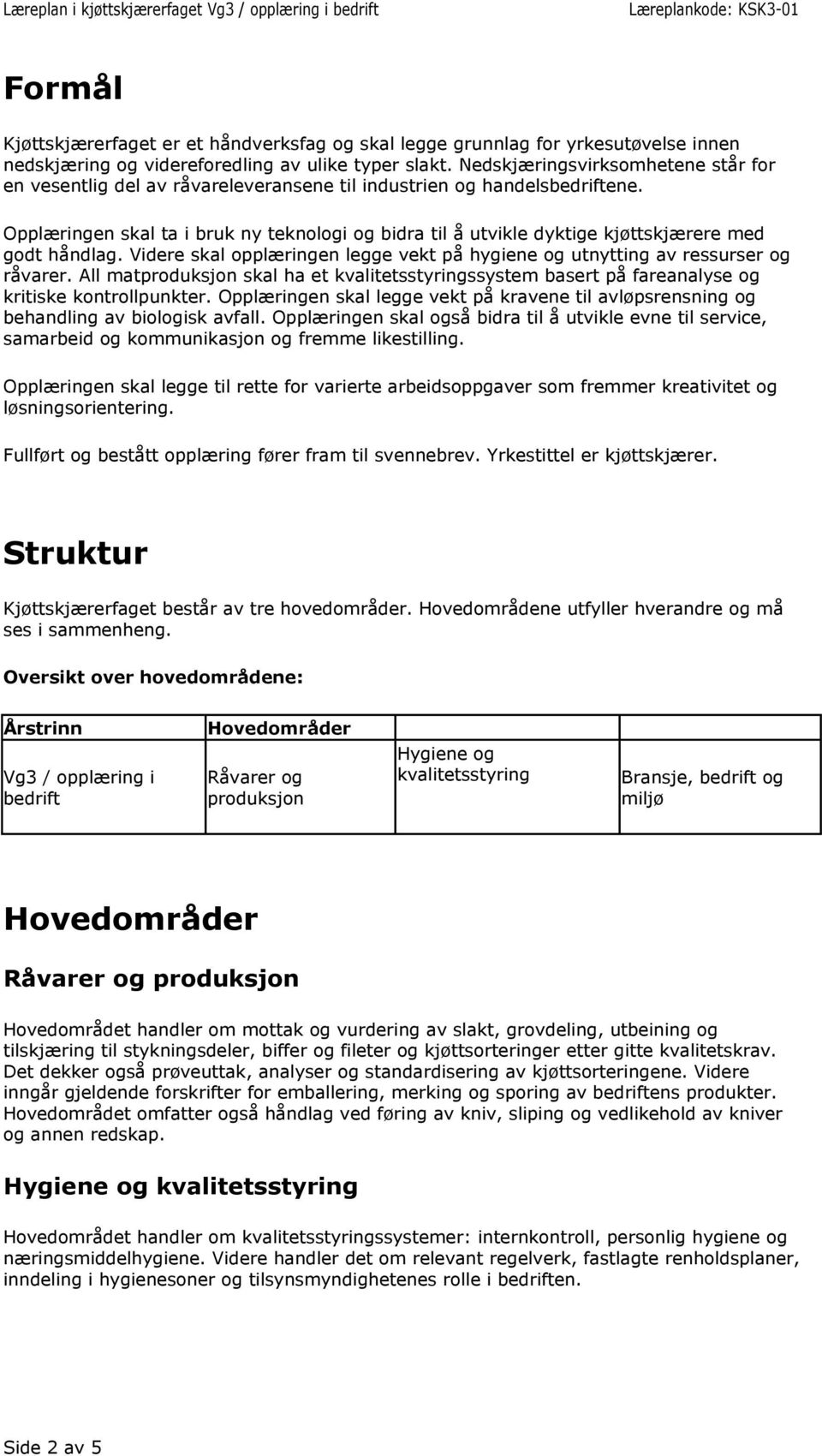 Opplæringen skal ta i bruk ny teknologi og bidra til å utvikle dyktige kjøttskjærere med godt håndlag. Videre skal opplæringen legge vekt på hygiene og utnytting av ressurser og råvarer.