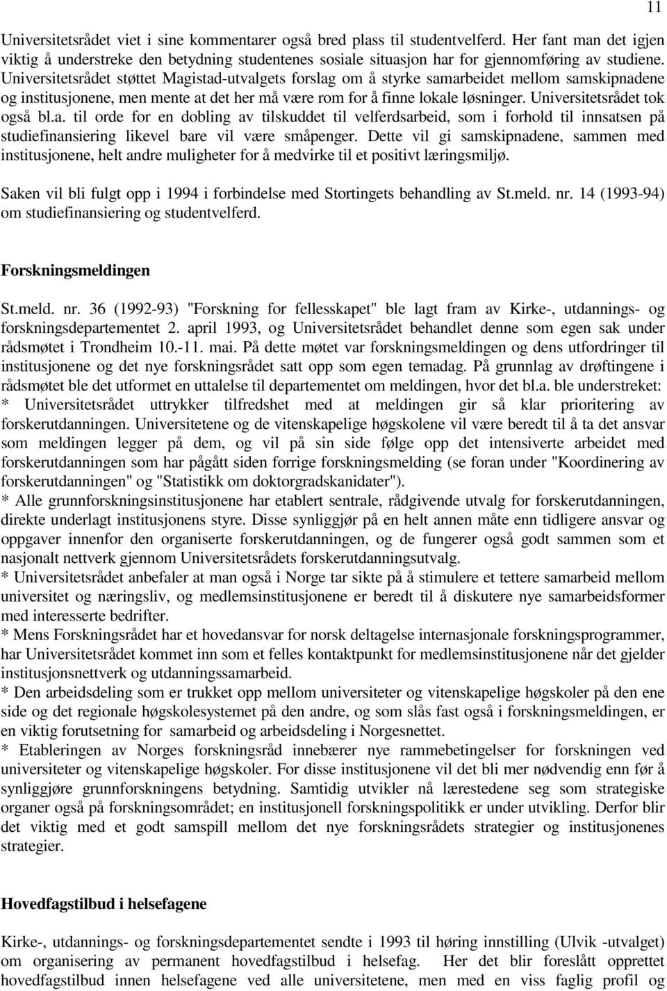 Universitetsrådet tok også bl.a. til orde for en dobling av tilskuddet til velferdsarbeid, som i forhold til innsatsen på studiefinansiering likevel bare vil være småpenger.