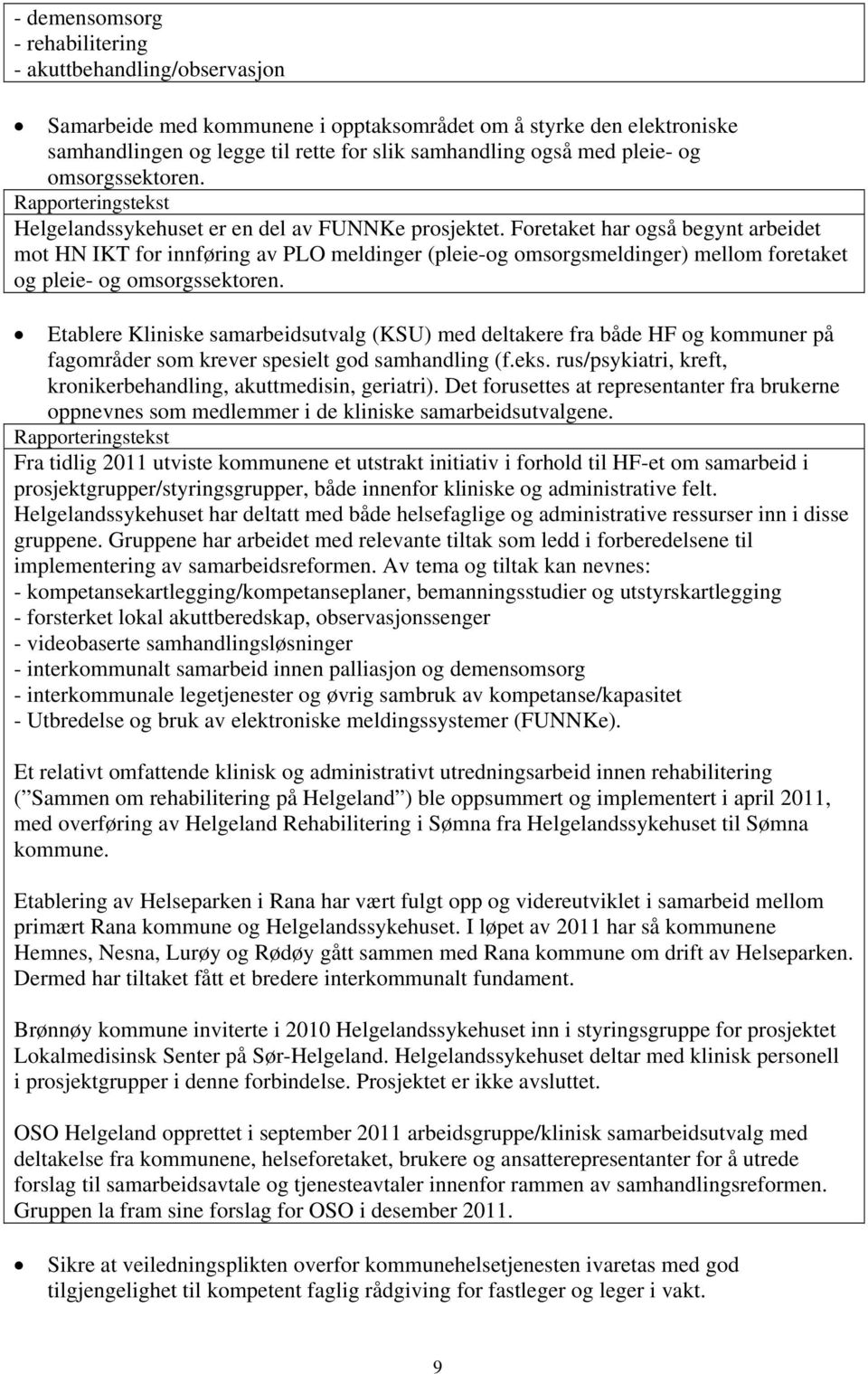 Foretaket har også begynt arbeidet mot HN IKT for innføring av PLO meldinger (pleie-og omsorgsmeldinger) mellom foretaket og pleie- og omsorgssektoren.