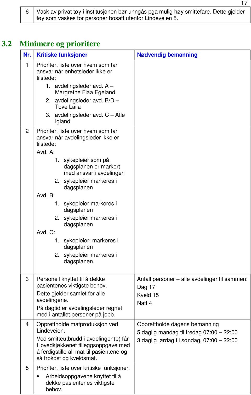 avdelingsleder avd. C Atle Igland 2 Prioritert liste over hvem som tar ansvar når avdelingsleder ikke er tilstede: Avd. A: 1. sykepleier som på dagsplanen er markert med ansvar i avdelingen 2.