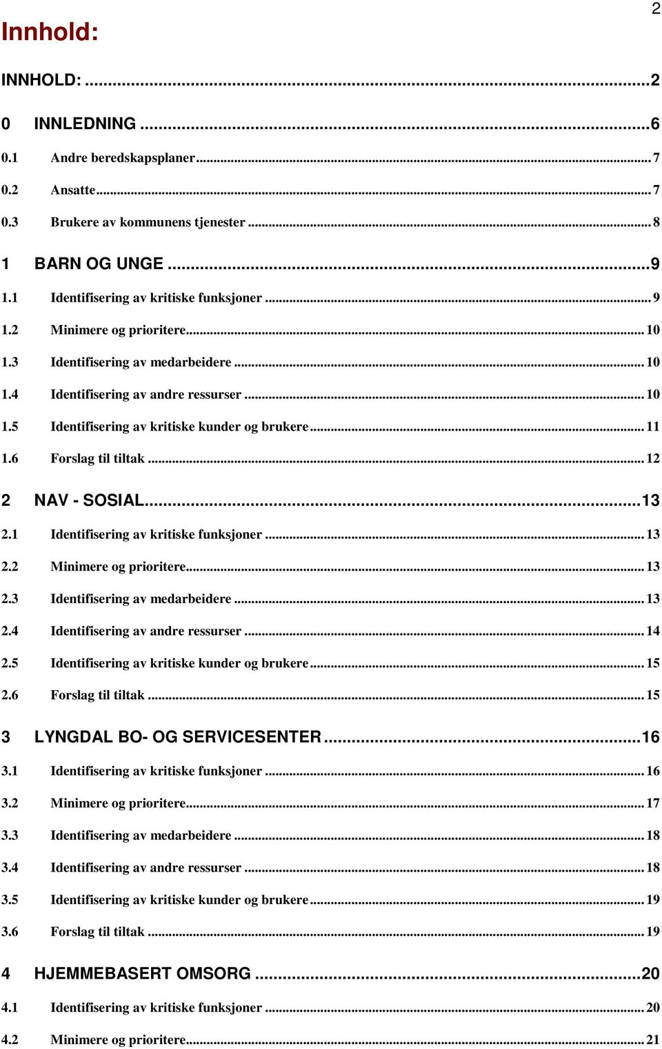 .. 12 2 NAV - SOSIAL...13 2.1 Identifisering av kritiske funksjoner... 13 2.2 Minimere og prioritere... 13 2.3 Identifisering av medarbeidere... 13 2.4 Identifisering av andre ressurser... 14 2.