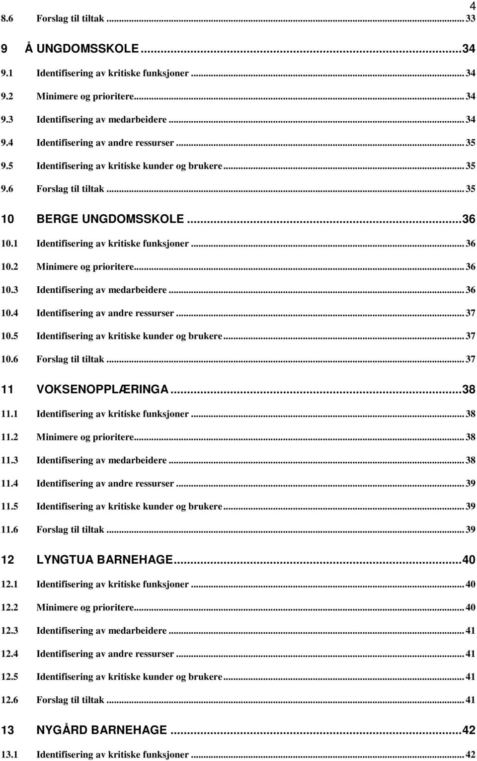 .. 36 10.3 Identifisering av medarbeidere... 36 10.4 Identifisering av andre ressurser... 37 10.5 Identifisering av kritiske kunder og brukere... 37 10.6 Forslag til tiltak... 37 11 VOKSENOPPLÆRINGA.