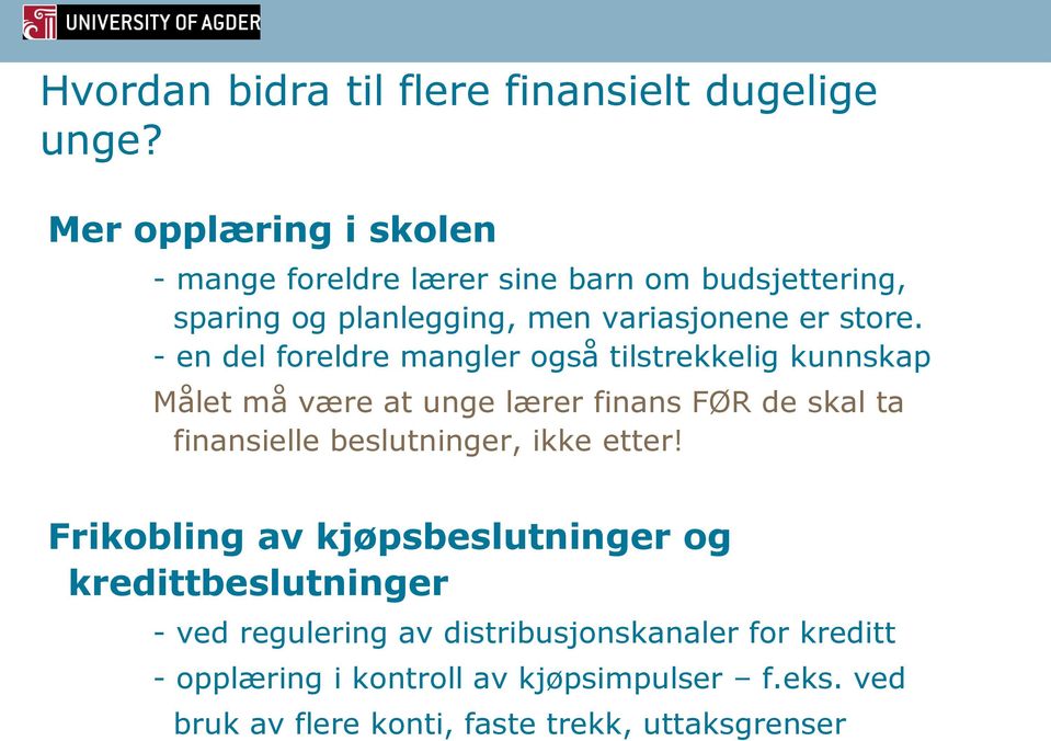 - en del foreldre mangler også tilstrekkelig kunnskap Målet må være at unge lærer finans FØR de skal ta finansielle beslutninger,