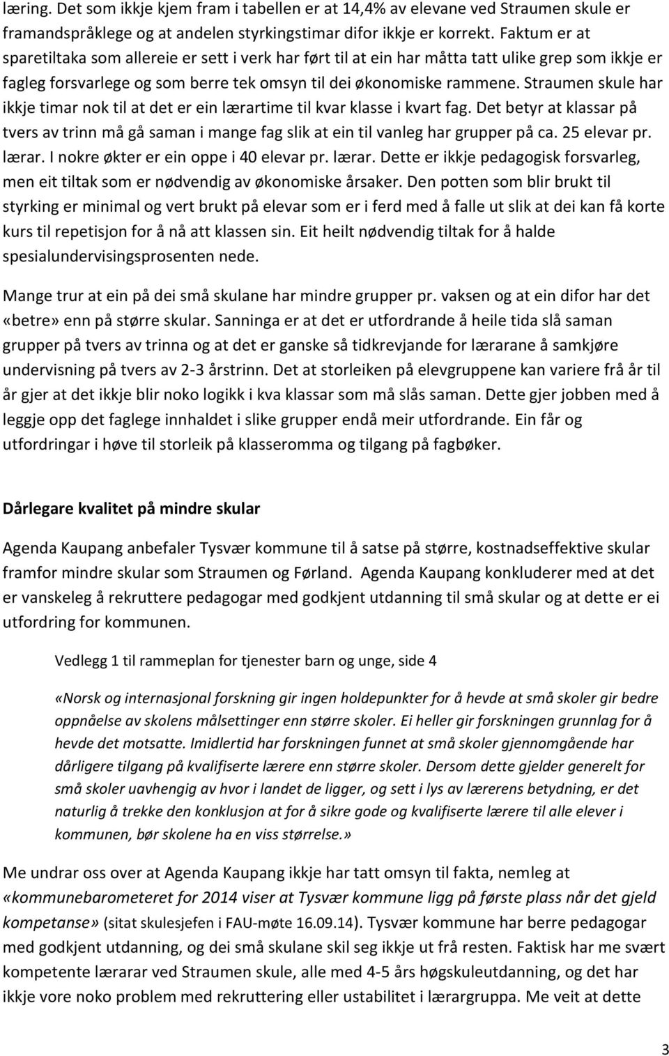 Straumen skule har ikkje timar nok til at det er ein lærartime til kvar klasse i kvart fag. Det betyr at klassar på tvers av trinn må gå saman i mange fag slik at ein til vanleg har grupper på ca.