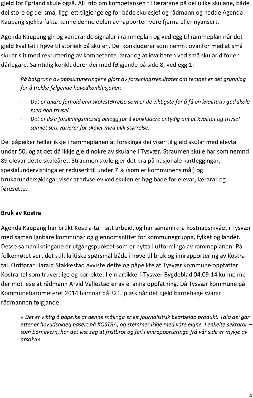 rapporten vore fjerna eller nyansert. Agenda Kaupang gir og varierande signaler i rammeplan og vedlegg til rammeplan når det gjeld kvalitet i høve til storleik på skulen.