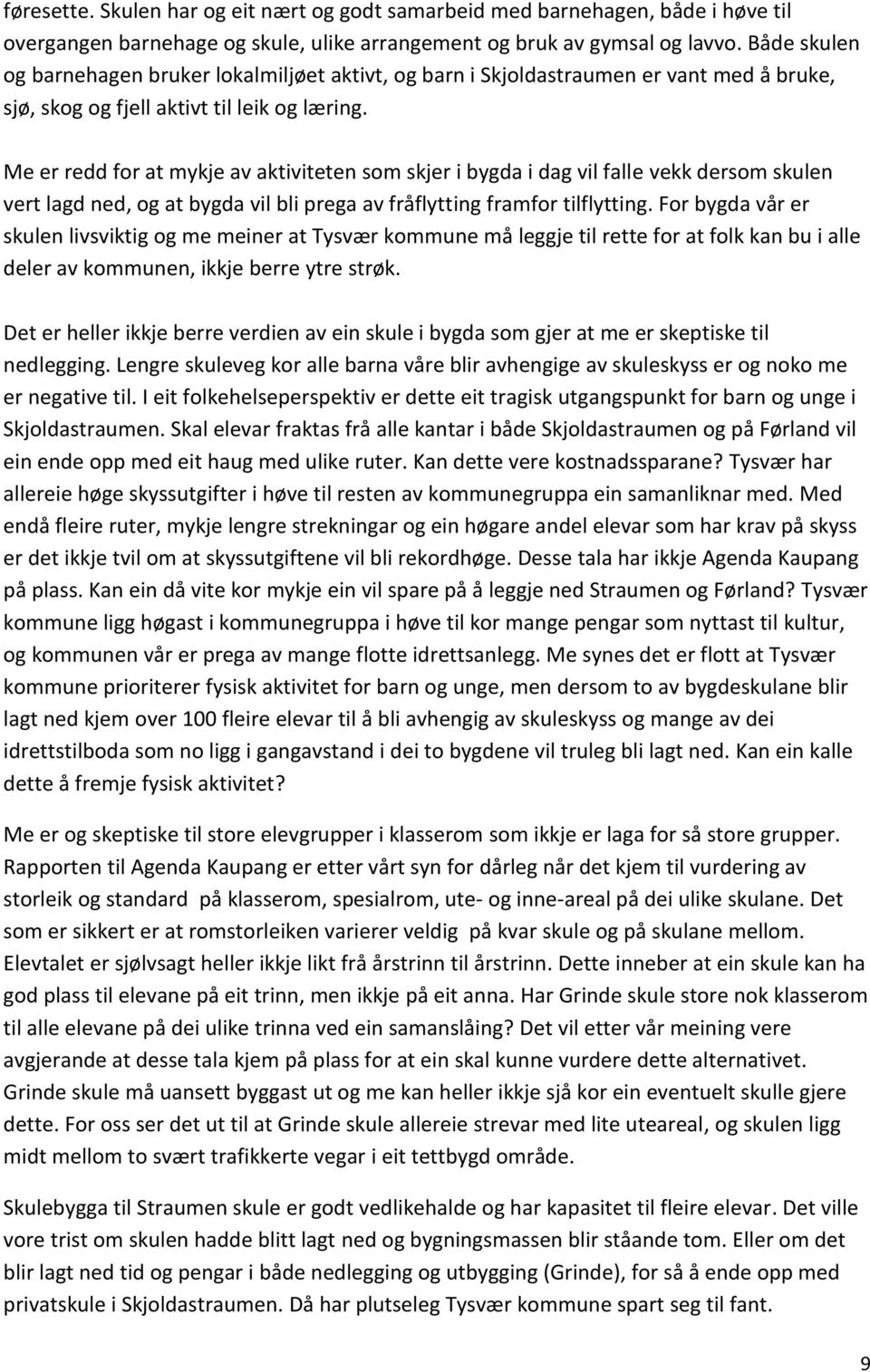 Me er redd for at mykje av aktiviteten som skjer i bygda i dag vil falle vekk dersom skulen vert lagd ned, og at bygda vil bli prega av fråflytting framfor tilflytting.