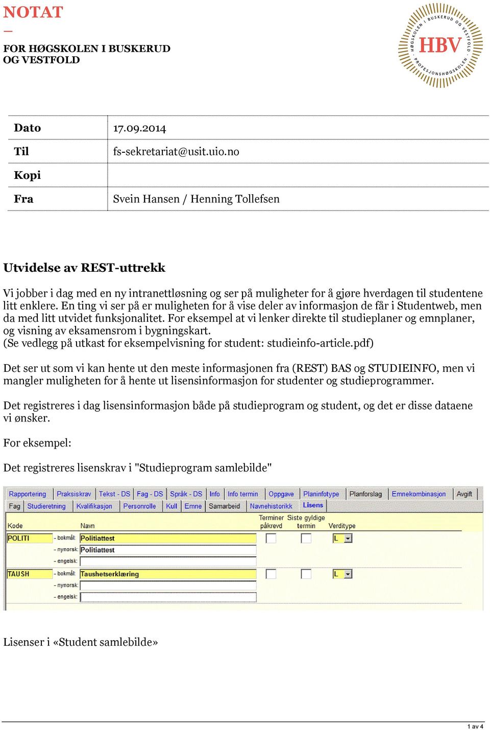 En ting vi ser på er muligheten for å vise deler av informasjon de får i Studentweb, men da med litt utvidet funksjonalitet.