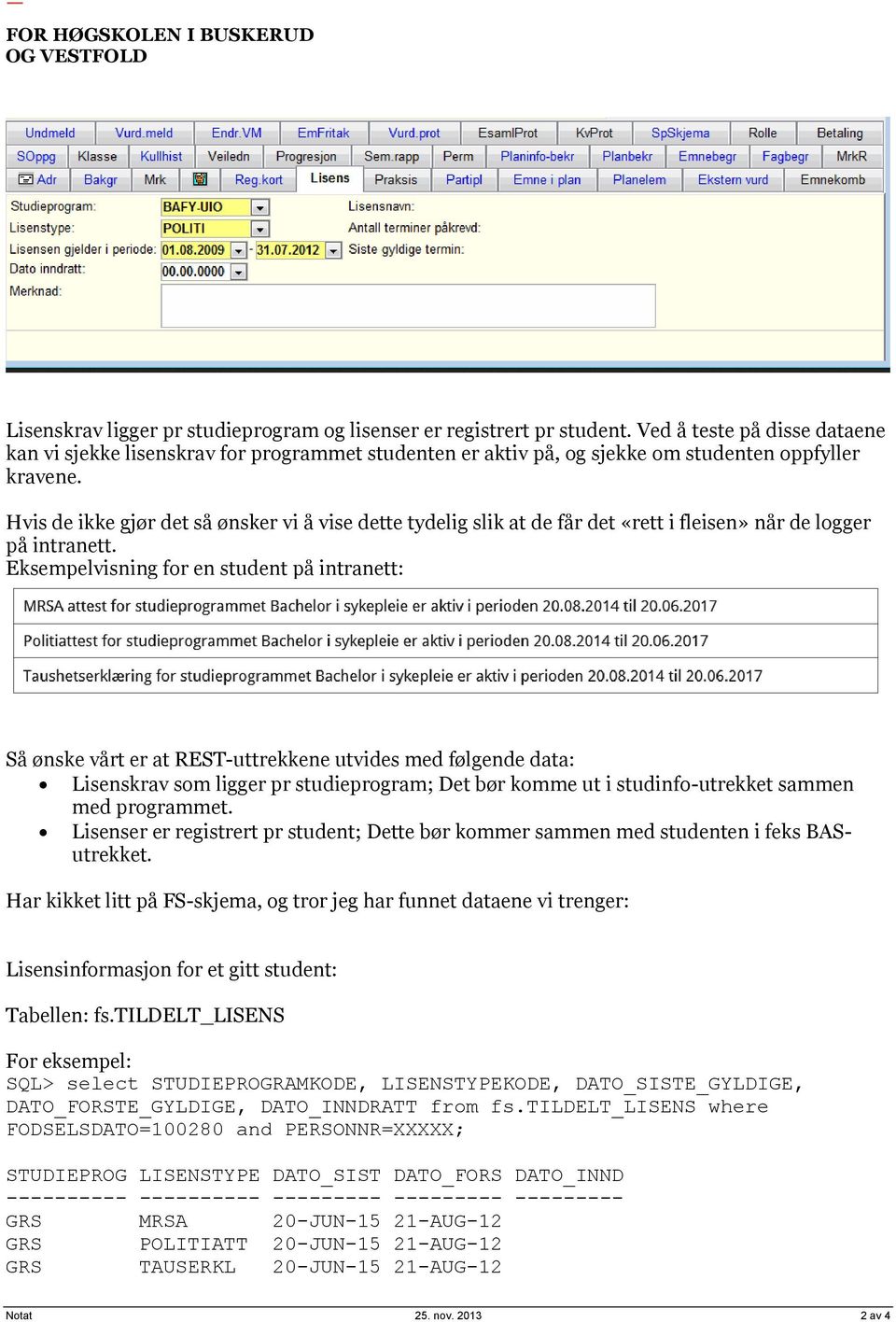 Hvis de ikke gjør det så ønsker vi å vise dette tydelig slik at de får det «rett i fleisen» når de logger på intranett.