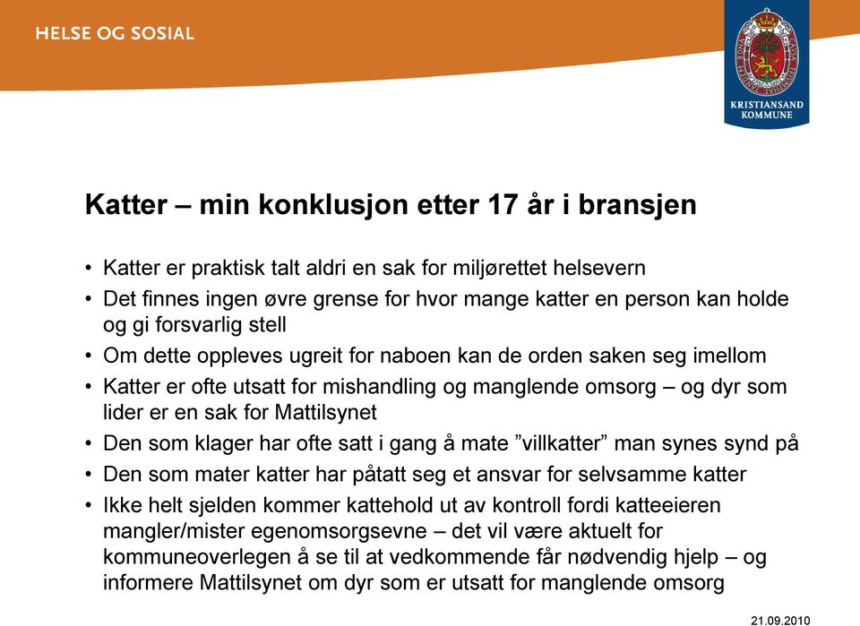 som klager har ofte satt i gang å mate villkatter man synes synd på Den som mater katter har påtatt seg et ansvar for selvsamme katter Ikke helt sjelden kommer kattehold ut av kontroll