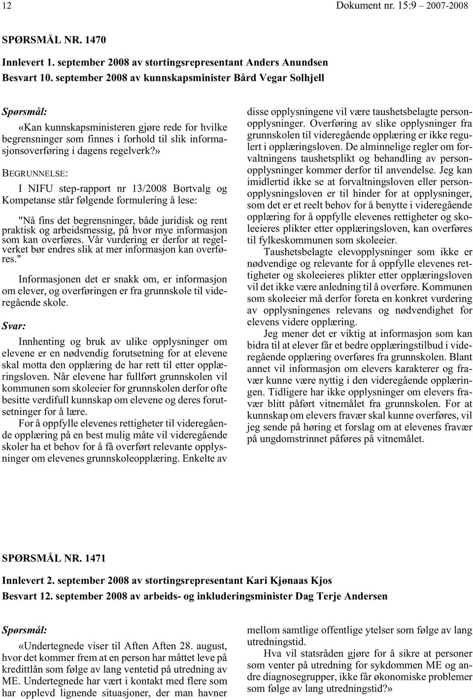 » I NIFU step-rapport nr 13/2008 Bortvalg og Kompetanse står følgende formulering å lese: "Nå fins det begrensninger, både juridisk og rent praktisk og arbeidsmessig, på hvor mye informasjon som kan