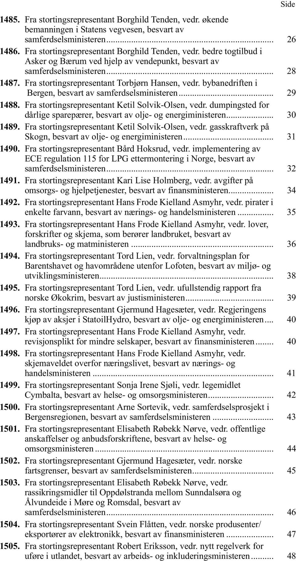 dumpingsted for dårlige sparepærer, besvart av olje- og energiministeren... 30 1489. Fra stortingsrepresentant Ketil Solvik-Olsen, vedr. gasskraftverk på Skogn, besvart av olje- og energiministeren.