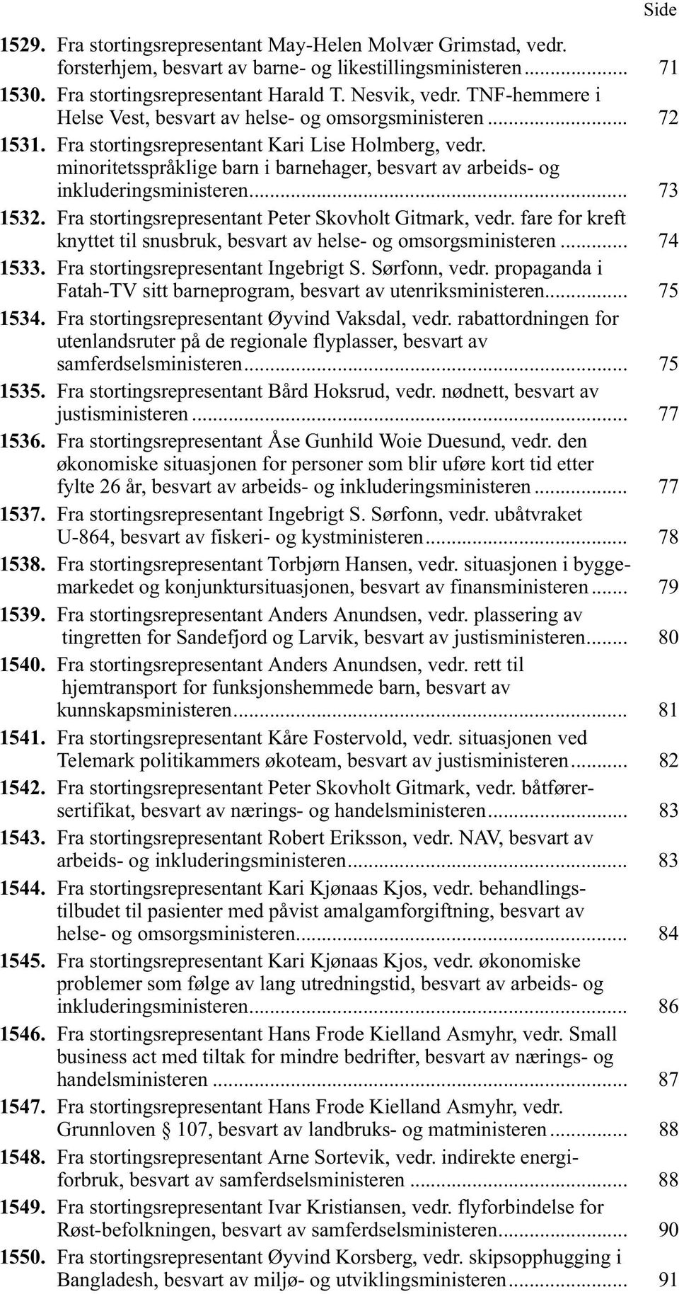 minoritetsspråklige barn i barnehager, besvart av arbeids- og inkluderingsministeren... 73 1532. Fra stortingsrepresentant Peter Skovholt Gitmark, vedr.