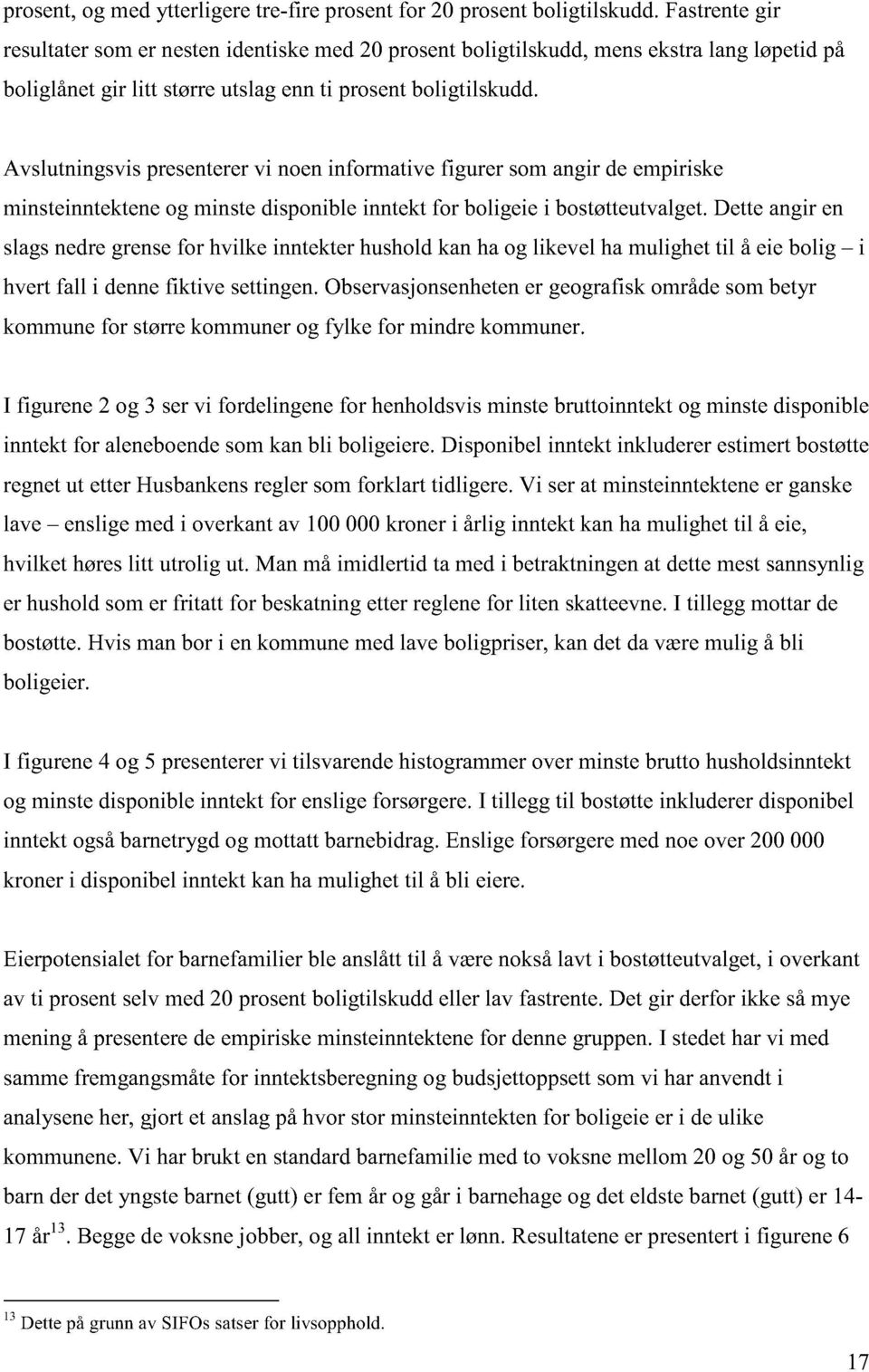 Avslutningsvis presenterer vi noen informative figurer som angir de empiriske minsteinntektene og minste disponible inntekt for boligeie i bostøtteutvalget.