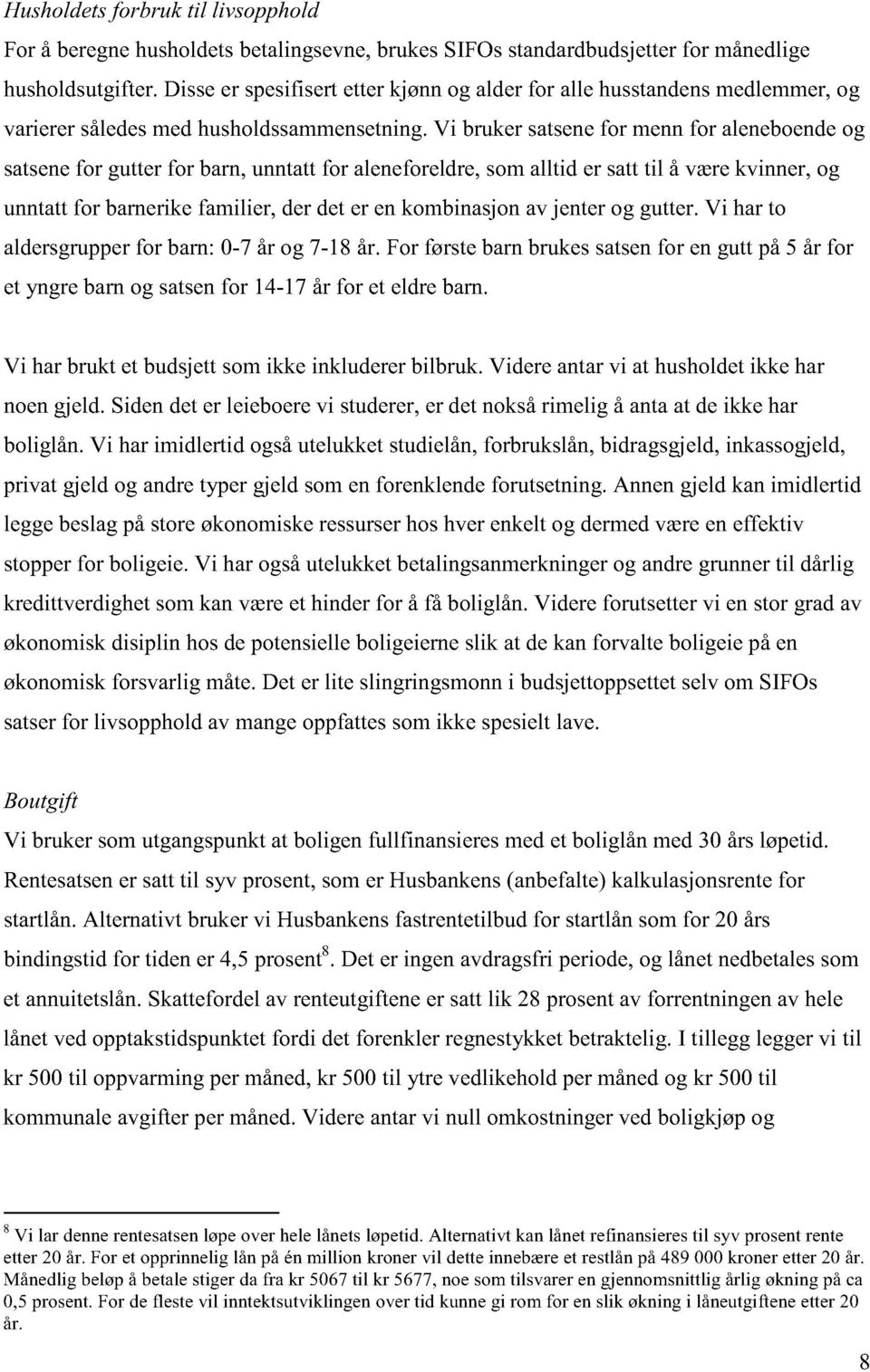 Vi bruker satsene for menn for aleneboende og satsene for gutter for barn, unntatt for aleneforeldre, som alltid er satt til å være kvinner, og unntatt for barnerike familier, der det er en