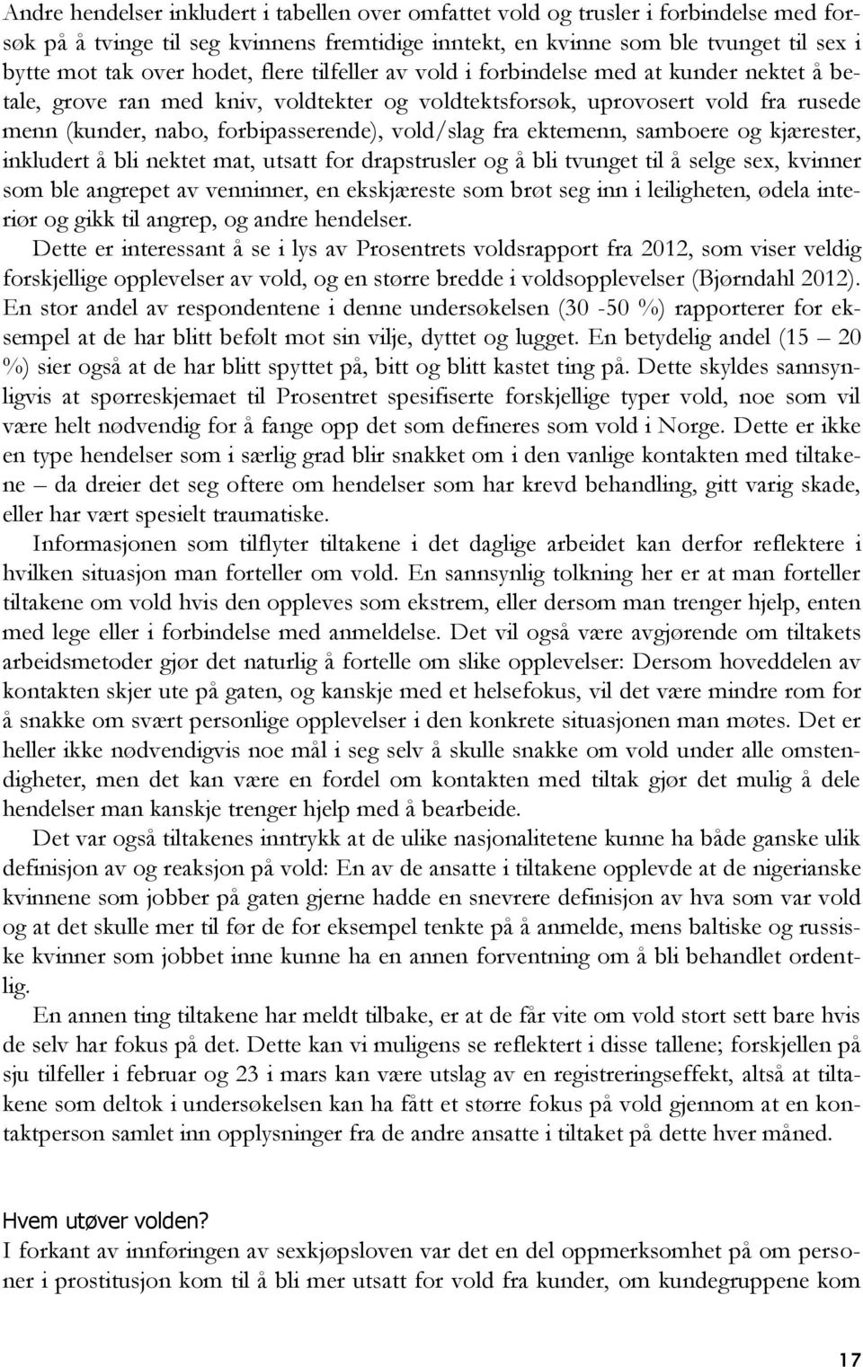 vold/slag fra ektemenn, samboere og kjærester, inkludert å bli nektet mat, utsatt for drapstrusler og å bli tvunget til å selge sex, kvinner som ble angrepet av venninner, en ekskjæreste som brøt seg