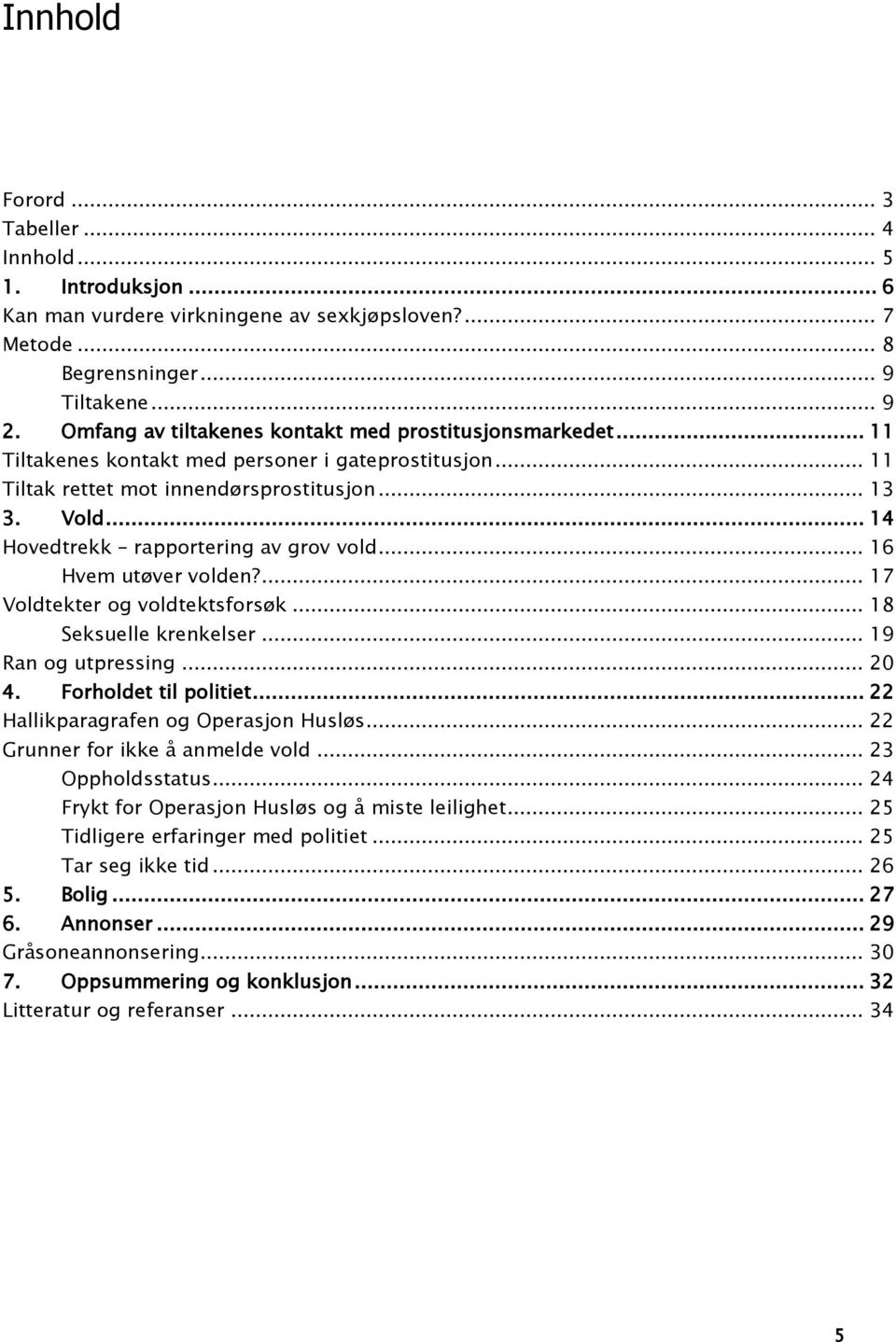 .. 14 Hovedtrekk rapportering av grov vold... 16 Hvem utøver volden?... 17 Voldtekter og voldtektsforsøk... 18 Seksuelle krenkelser... 19 Ran og utpressing... 20 4. Forholdet til politiet.