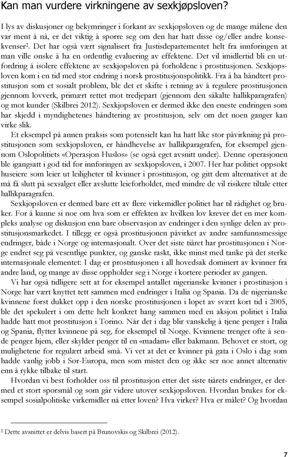 Det har også vært signalisert fra Justisdepartementet helt fra innføringen at man ville ønske å ha en ordentlig evaluering av effektene.