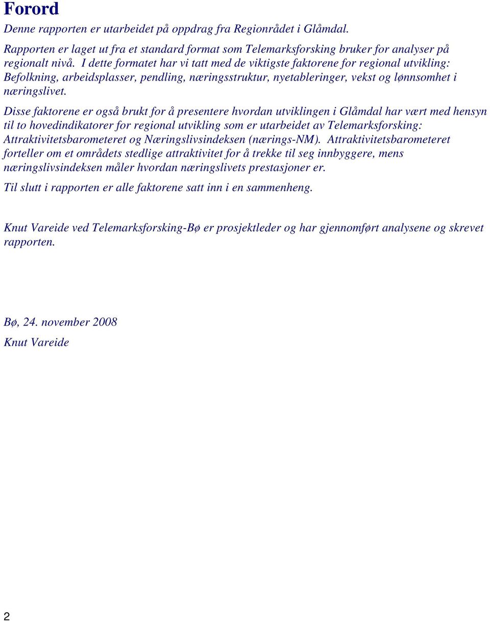 Disse faktorene er også brukt for å presentere hvordan utviklingen i har vært med hensyn til to hovedindikatorer for regional utvikling som er utarbeidet av Telemarksforsking: