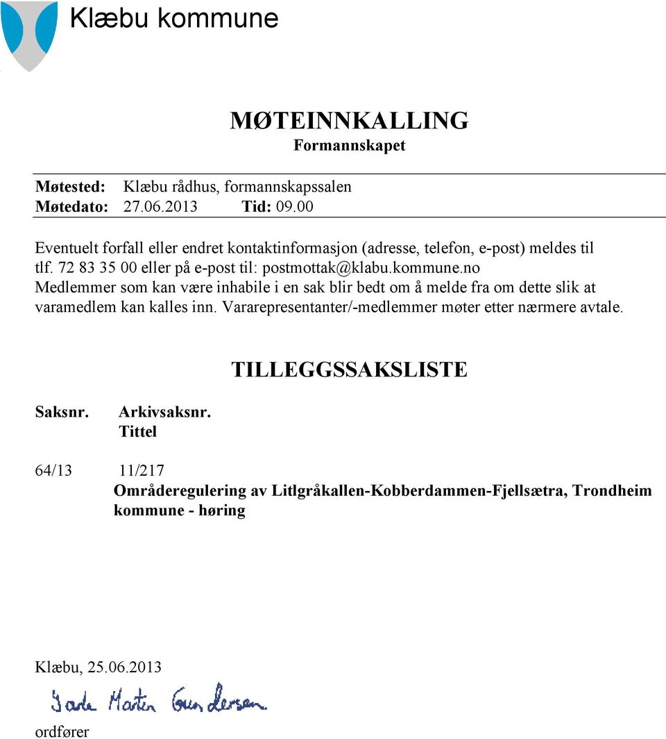 kommune.no Medlemmer som kan være inhabile i en sak blir bedt om å melde fra om dette slik at varamedlem kan kalles inn.