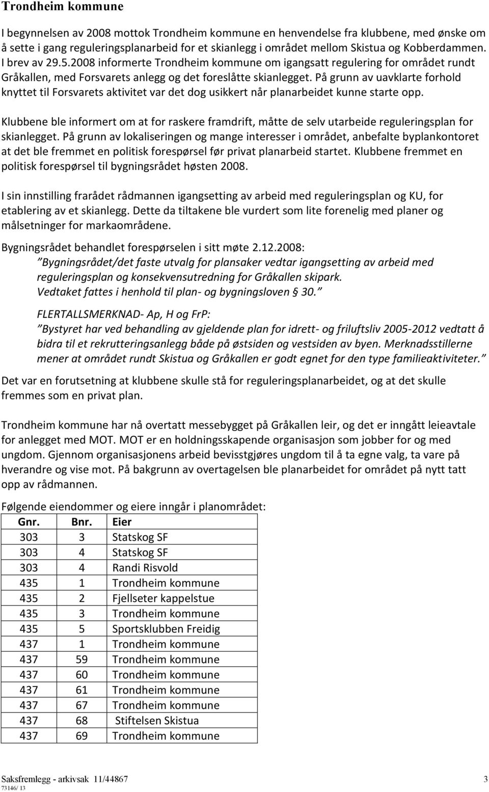 På grunn av uavklarte forhold knyttet til Forsvarets aktivitet var det dog usikkert når planarbeidet kunne starte opp.