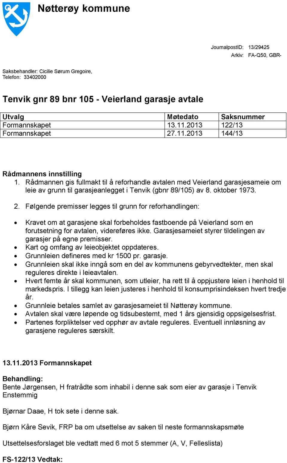 Rådmannen gis fullmakt til å reforhandle avtalen med Veierland garasjesameie om leie av grunn til garasjeanlegget i Tenvik (gbnr 89/105) av 8. oktober 1973. 2.