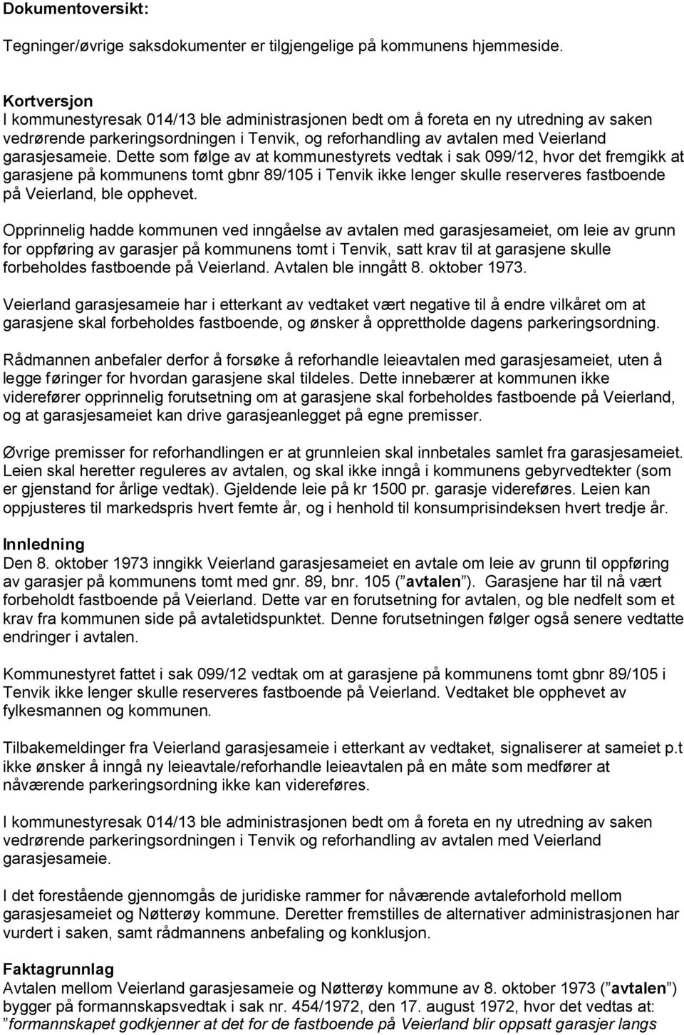 Dette som følge av at kommunestyrets vedtak i sak 099/12, hvor det fremgikk at garasjene på kommunens tomt gbnr 89/105 i Tenvik ikke lenger skulle reserveres fastboende på Veierland, ble opphevet.