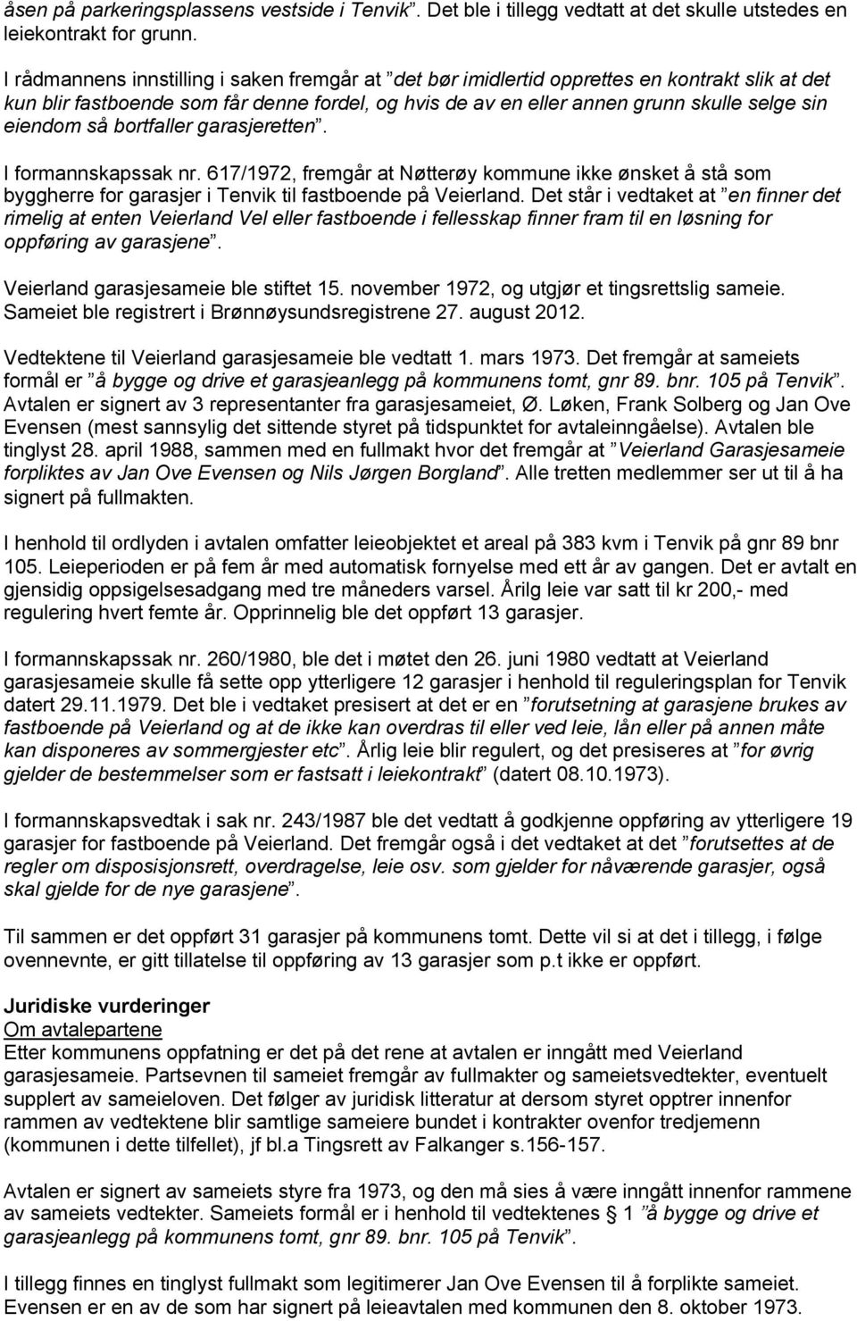 så bortfaller garasjeretten. I formannskapssak nr. 617/1972, fremgår at Nøtterøy kommune ikke ønsket å stå som byggherre for garasjer i Tenvik til fastboende på Veierland.