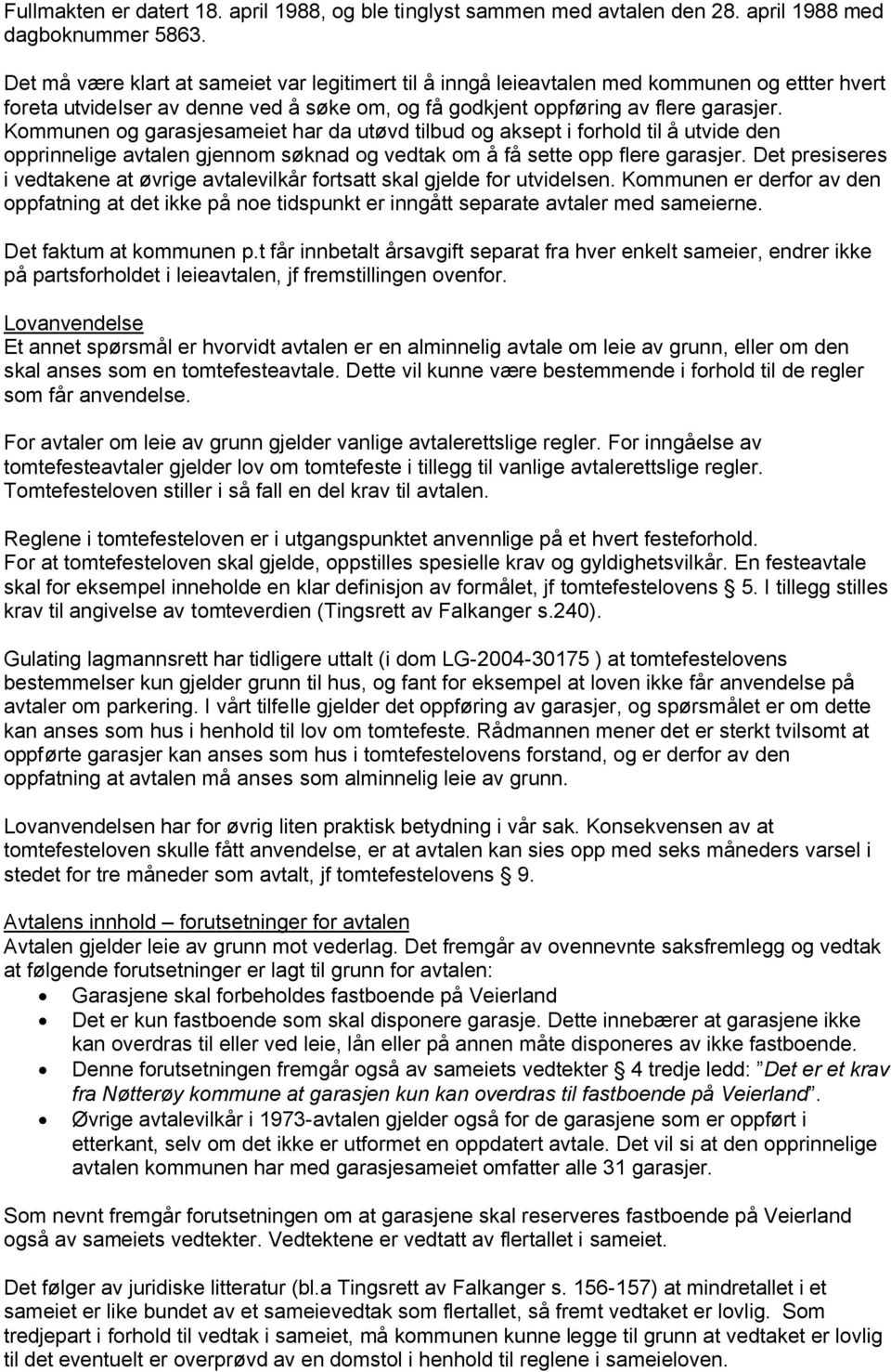 Kommunen og garasjesameiet har da utøvd tilbud og aksept i forhold til å utvide den opprinnelige avtalen gjennom søknad og vedtak om å få sette opp flere garasjer.