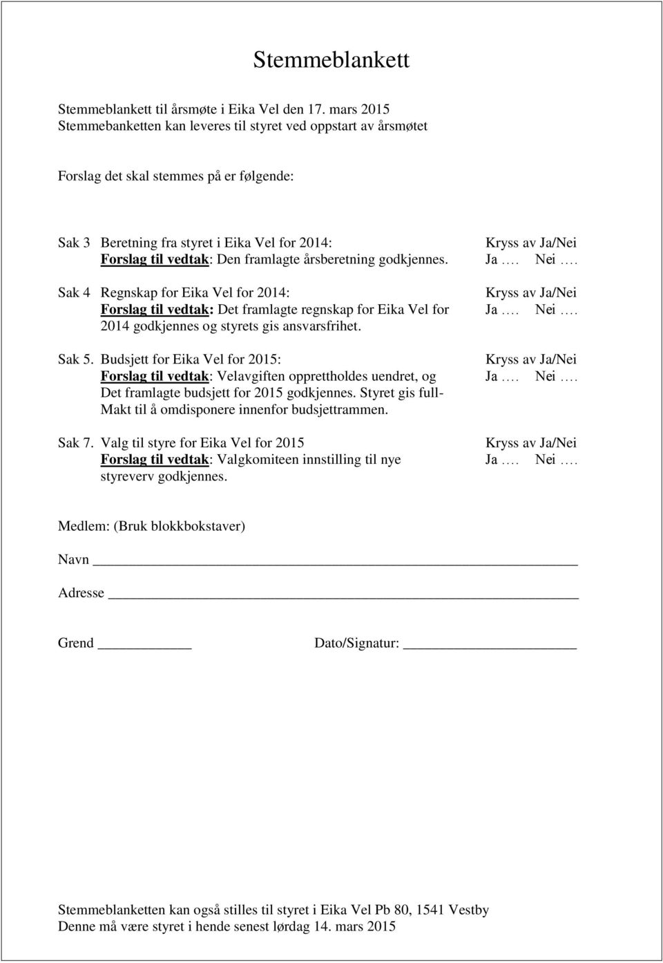 Den framlagte årsberetning godkjennes. Ja. Nei. Sak 4 Regnskap for Eika Vel for 2014: Kryss av Ja/Nei Forslag til vedtak: Det framlagte regnskap for Eika Vel for Ja. Nei. 2014 godkjennes og styrets gis ansvarsfrihet.