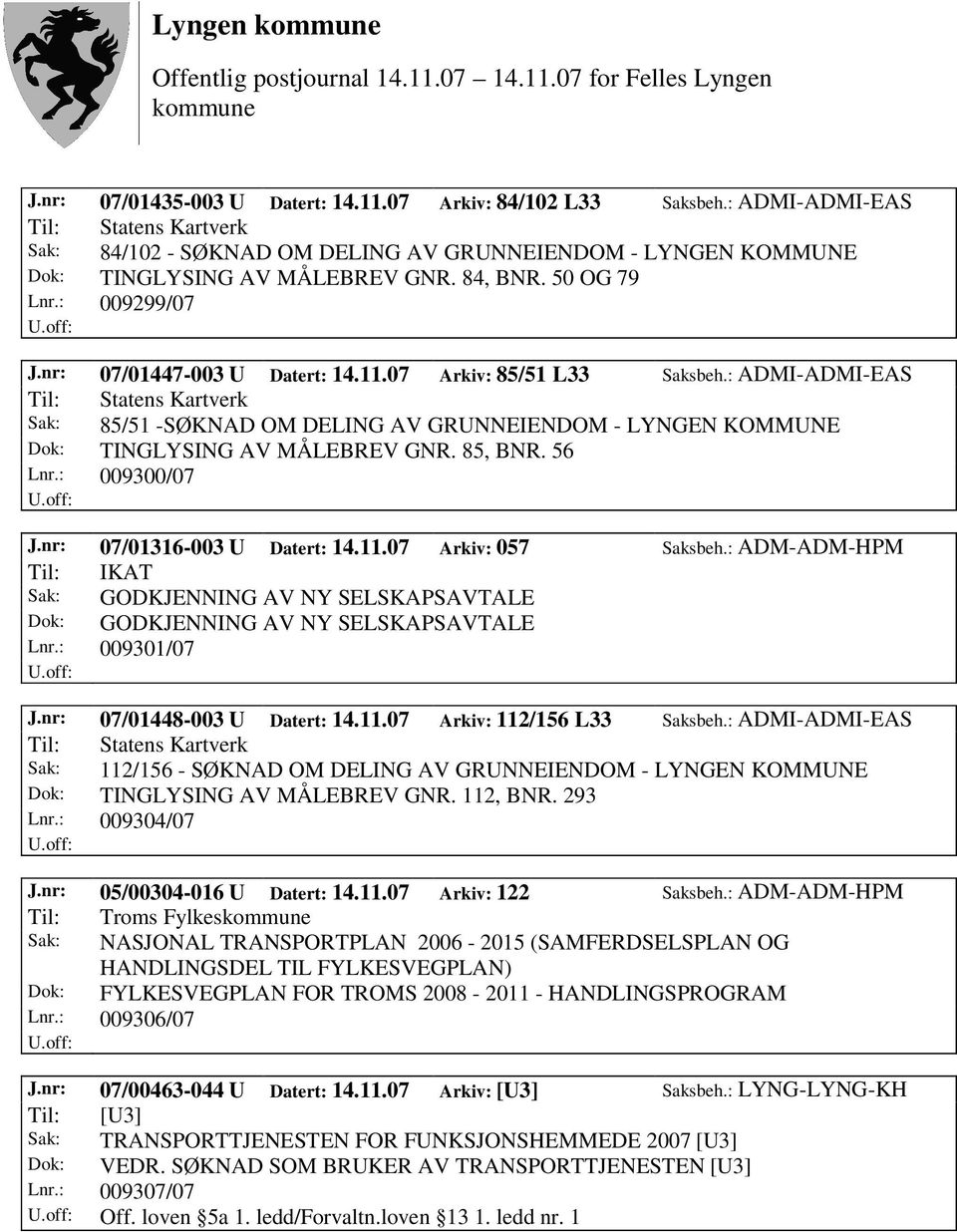 85, BNR. 56 Lnr.: 009300/07 J.nr: 07/01316-003 U Datert: 14.11.07 Arkiv: 057 Saksbeh.: ADM-ADM-HPM Til: IKAT Sak: GODKJENNING AV NY SELSKAPSAVTALE Dok: GODKJENNING AV NY SELSKAPSAVTALE Lnr.