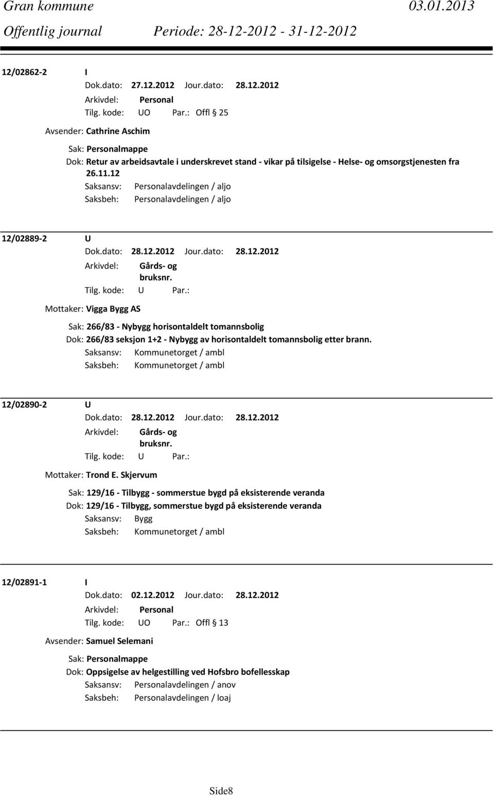 horisontaldelt tomannsbolig etter brann. Saksansv: Kommunetorget / ambl Saksbeh: Kommunetorget / ambl 12/02890 2 U Mottaker: Trond E.