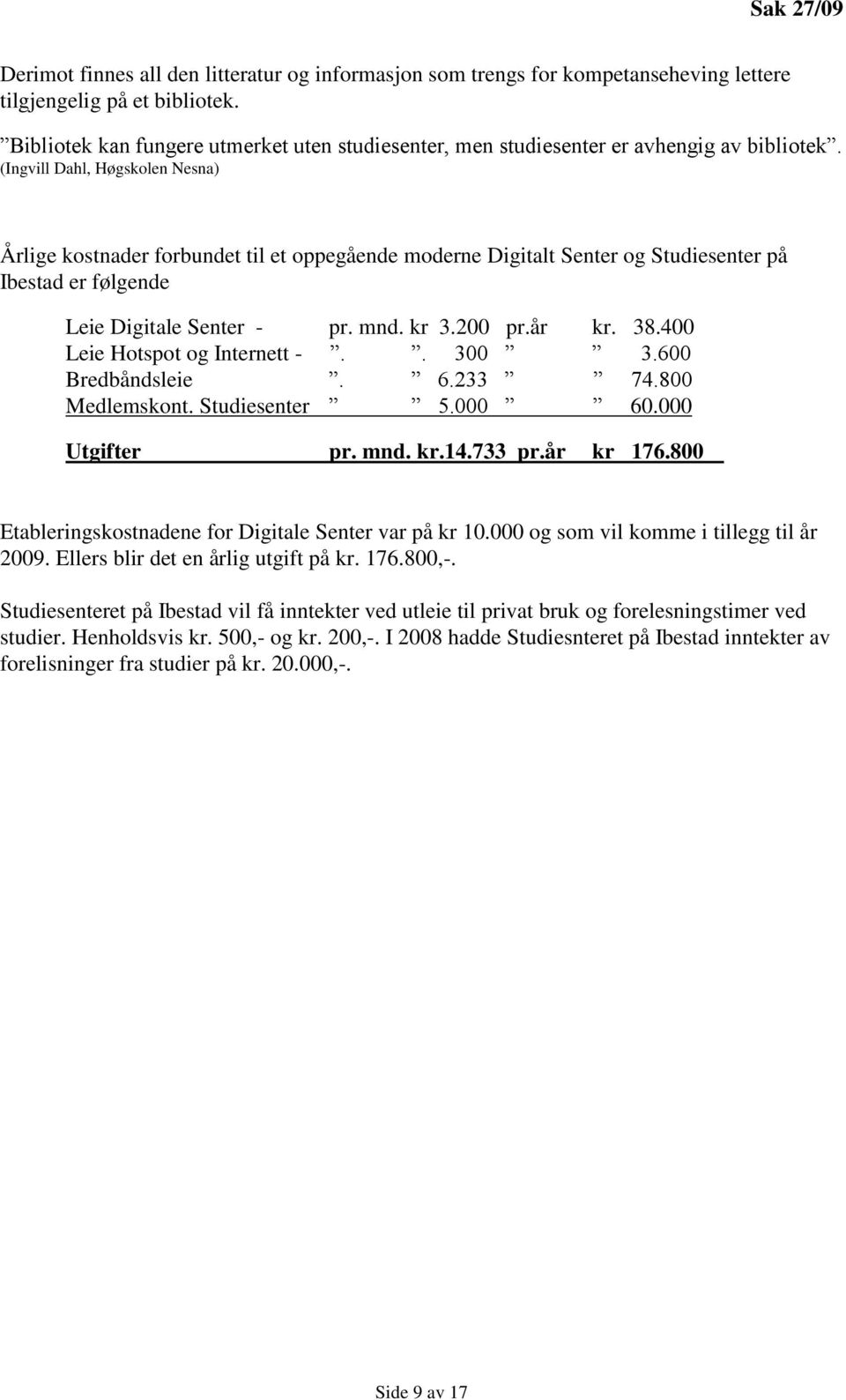 (Ingvill Dahl, Høgskolen Nesna) Årlige kostnader forbundet til et oppegående moderne Digitalt Senter og Studiesenter på Ibestad er følgende Leie Digitale Senter - pr. mnd. kr 3.200 pr.år kr. 38.