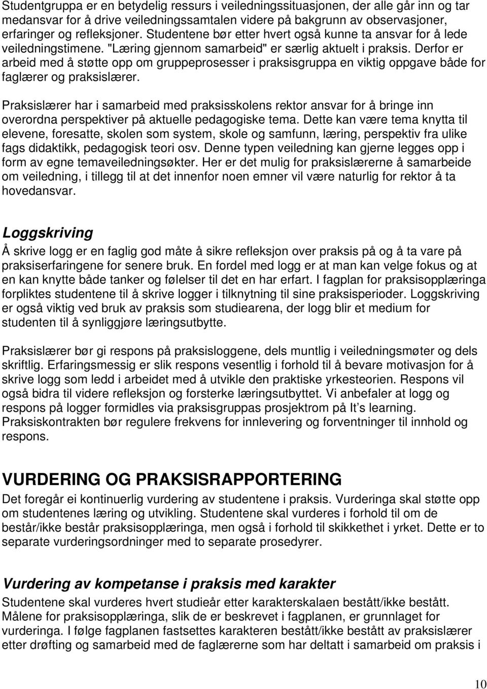 Derfor er arbeid med å støtte opp om gruppeprosesser i praksisgruppa en viktig oppgave både for faglærer og praksislærer.