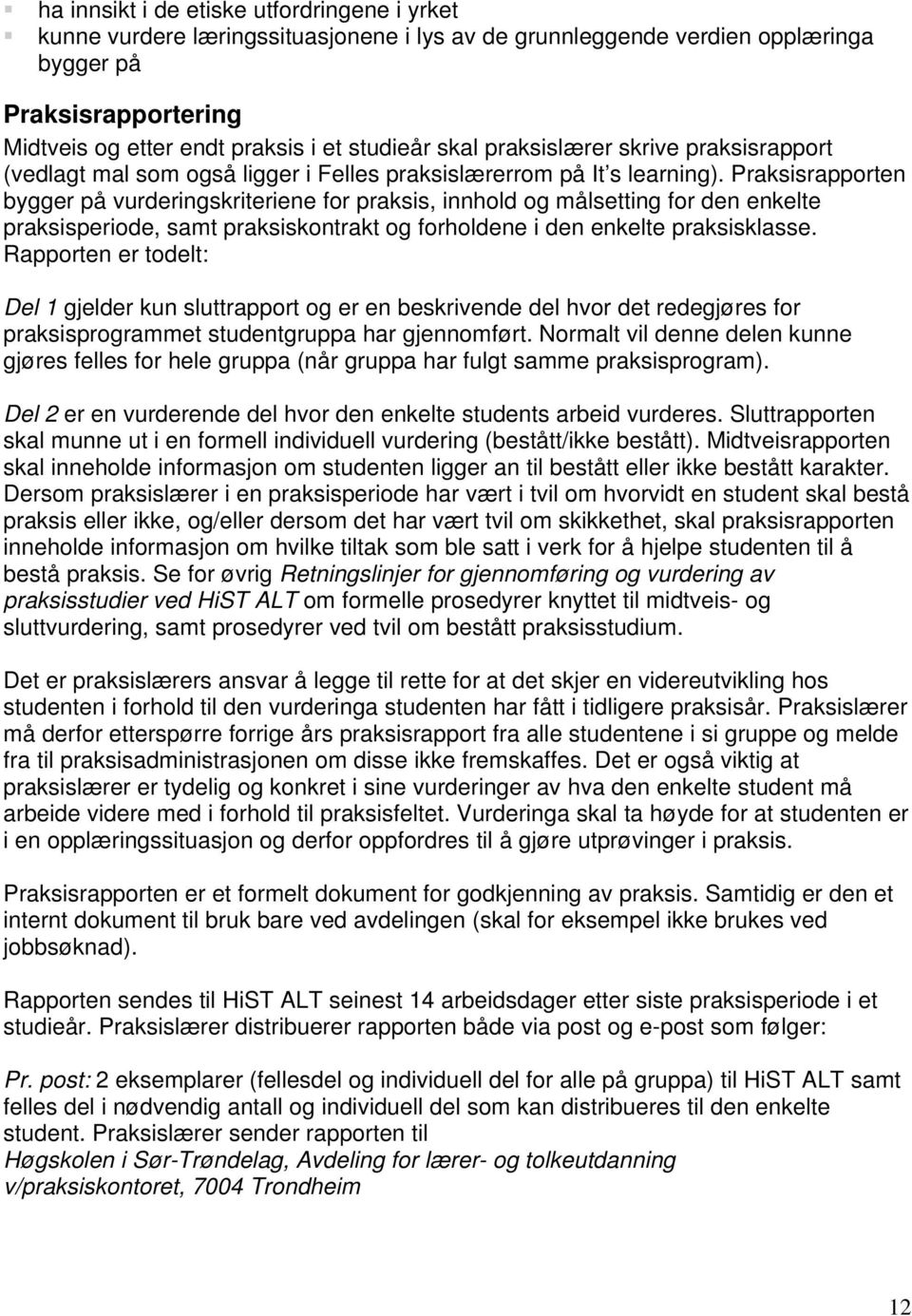 Praksisrapporten bygger på vurderingskriteriene for praksis, innhold og målsetting for den enkelte praksisperiode, samt praksiskontrakt og forholdene i den enkelte praksisklasse.