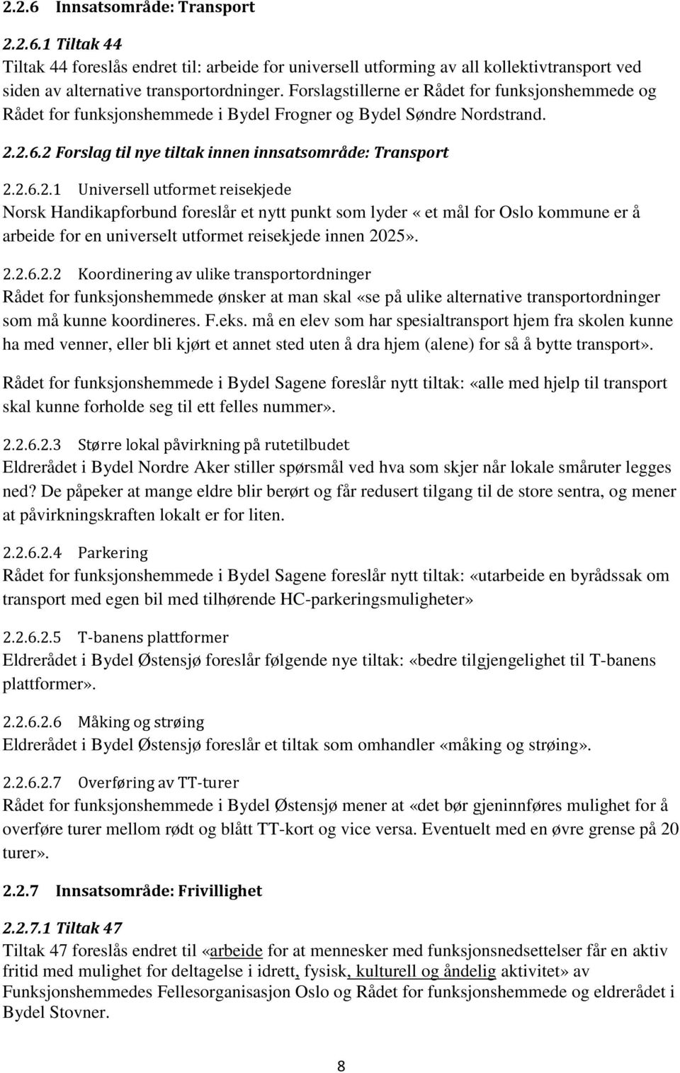 2.6.2 Forslag til nye tiltak innen innsatsområde: Transport 2.2.6.2.1 Universell utformet reisekjede Norsk Handikapforbund foreslår et nytt punkt som lyder «et mål for Oslo kommune er å arbeide for en universelt utformet reisekjede innen 2025».