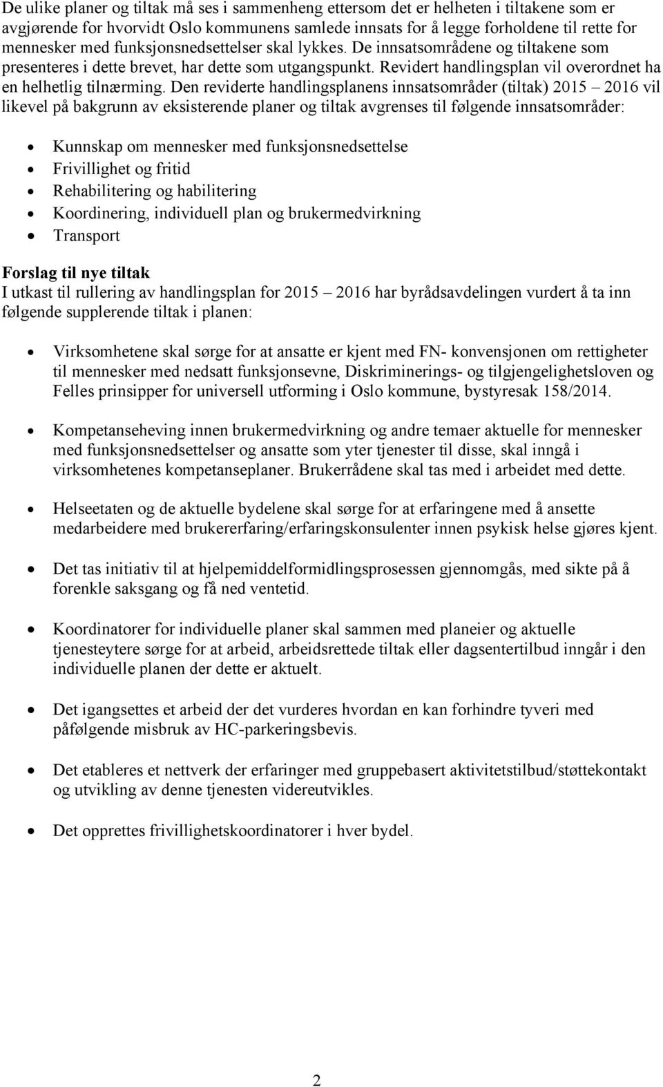 Den reviderte handlingsplanens innsatsområder (tiltak) 2015 2016 vil likevel på bakgrunn av eksisterende planer og tiltak avgrenses til følgende innsatsområder: Kunnskap om mennesker med