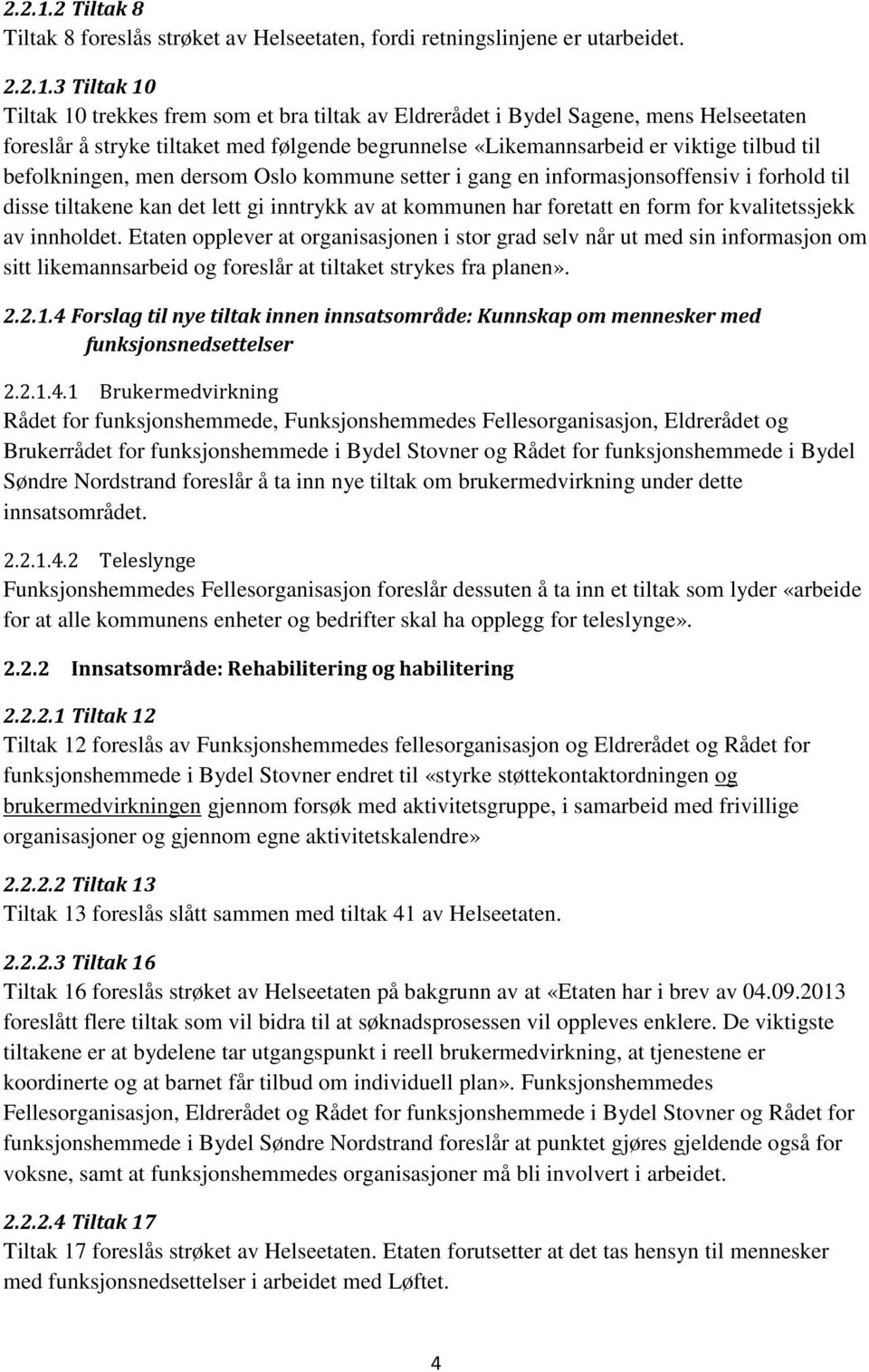 3 Tiltak 10 Tiltak 10 trekkes frem som et bra tiltak av Eldrerådet i Bydel Sagene, mens Helseetaten foreslår å stryke tiltaket med følgende begrunnelse «Likemannsarbeid er viktige tilbud til