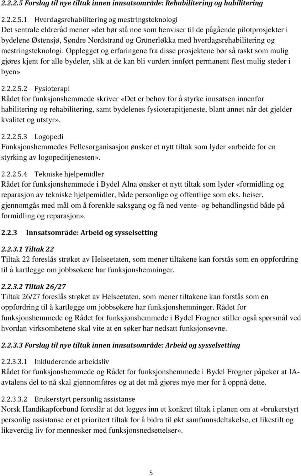 1 Hverdagsrehabilitering og mestringsteknologi Det sentrale eldreråd mener «det bør stå noe som henviser til de pågående pilotprosjekter i bydelene Østensjø, Søndre Nordstrand og Grünerløkka med