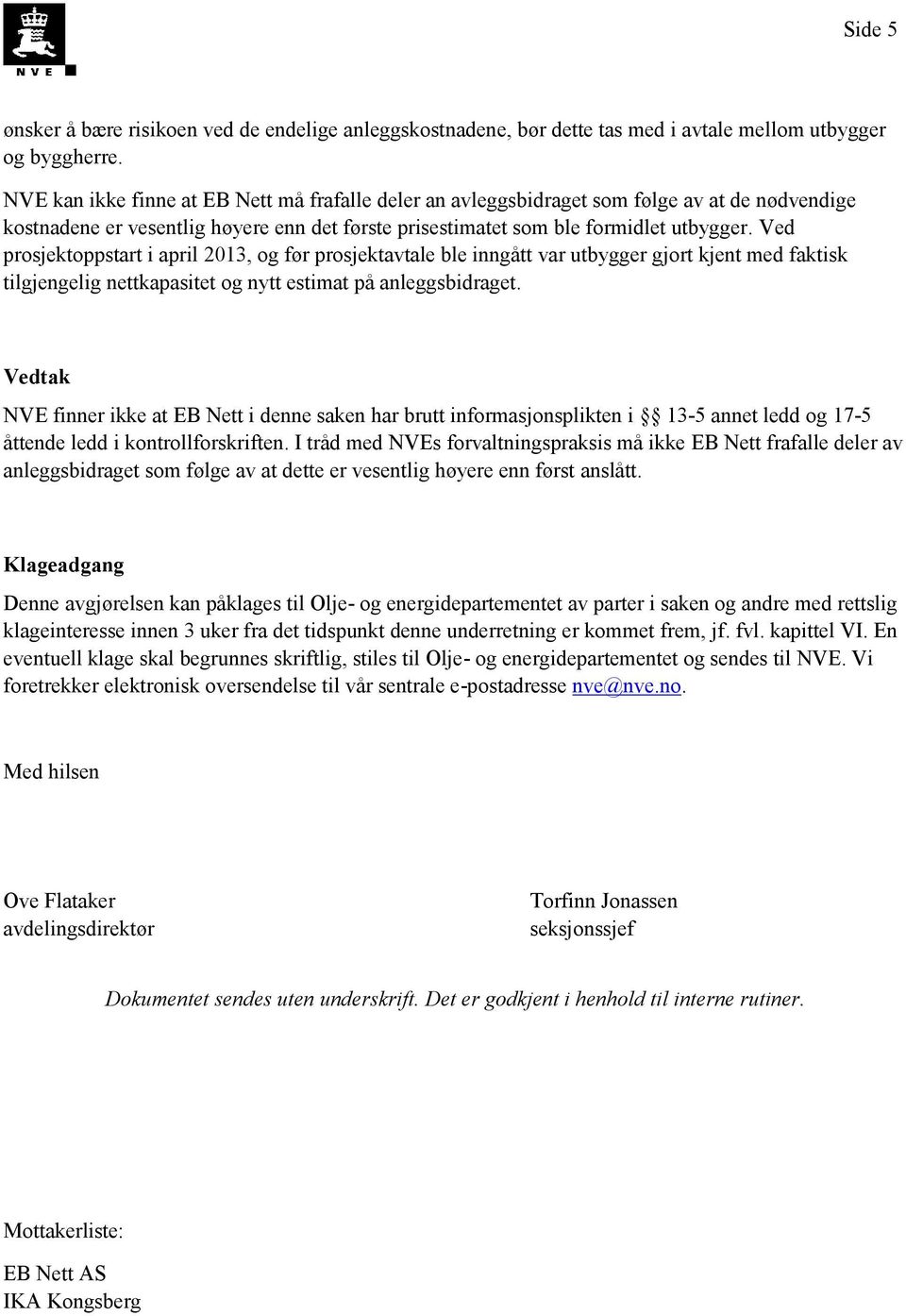 Ved prosjektoppstart i april 2013, og før prosjektavtale ble inngått var utbygger gjort kjent med faktisk tilgjengelig nettkapasitet og nytt estimat på anleggsbidraget.