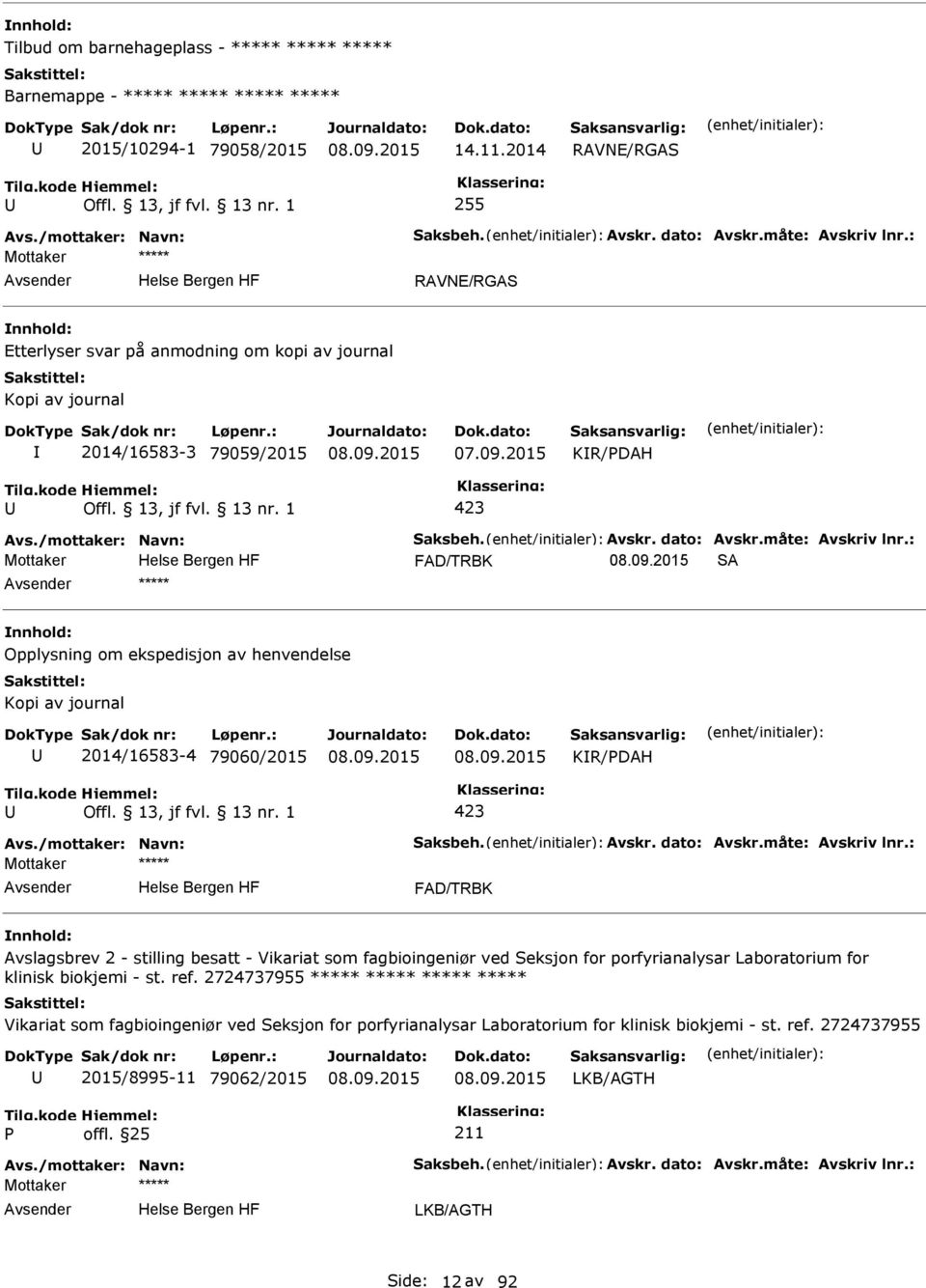 : Mottaker FAD/TRBK SA ***** Opplysning om ekspedisjon av henvendelse Kopi av journal 2014/16583-4 79060/2015 KR/DAH Avs./mottaker: Navn: Saksbeh. Avskr. dato: Avskr.måte: Avskriv lnr.