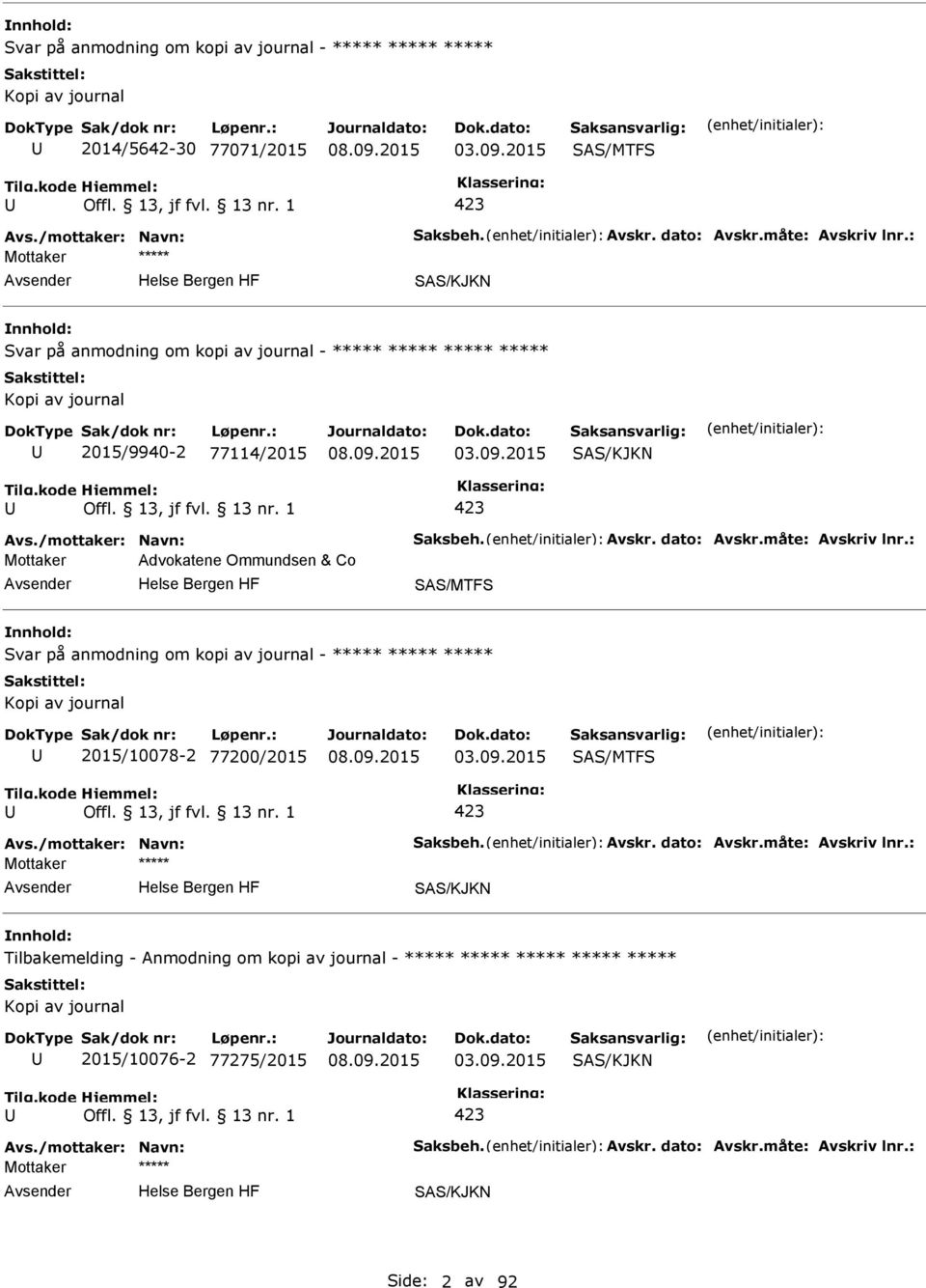 : Mottaker Advokatene Ommundsen & Co SAS/MTFS Svar på anmodning om kopi av journal - ***** ***** ***** Kopi av journal 2015/10078-2 77200/2015 03.09.2015 SAS/MTFS Avs./mottaker: Navn: Saksbeh. Avskr.