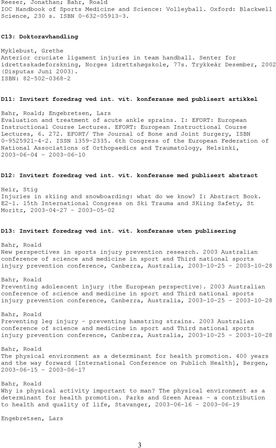 Trykkeår Desember, 2002 (Disputas Juni 2003). ISBN: 82-502-0368-2 D11: Invitert foredrag ved int. vit.