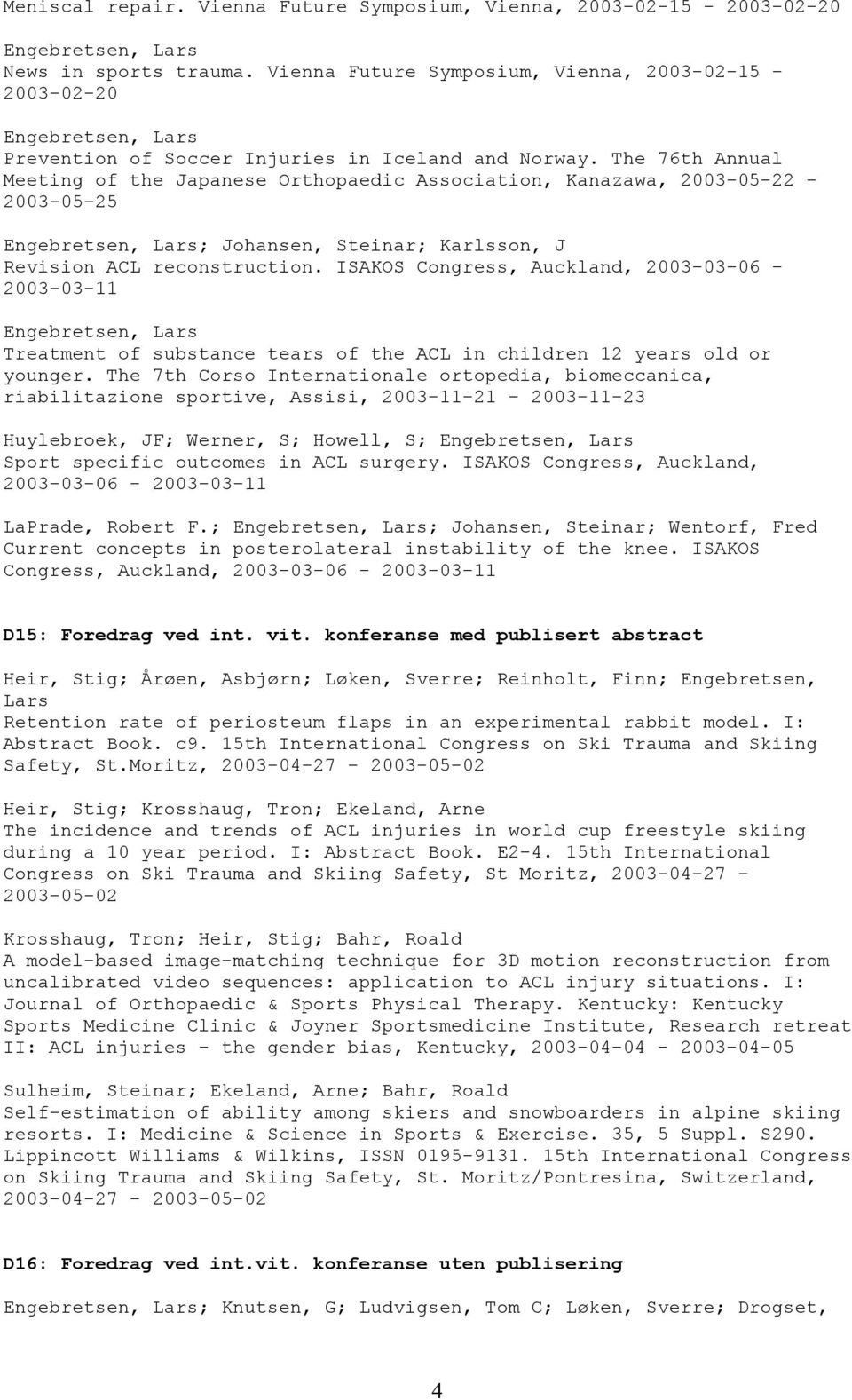 The 76th Annual Meeting of the Japanese Orthopaedic Association, Kanazawa, 2003-05-22-2003-05-25 Engebretsen, Lars; Johansen, Steinar; Karlsson, J Revision ACL reconstruction.