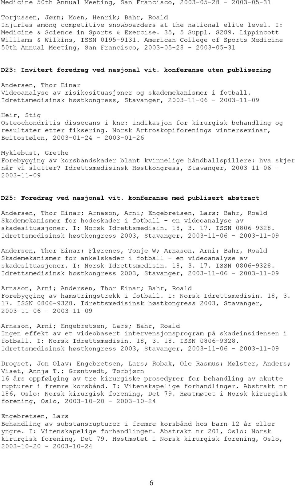 American College of Sports Medicine 50th Annual Meeting, San Francisco, 2003-05-28-2003-05-31 D23: Invitert foredrag ved nasjonal vit.