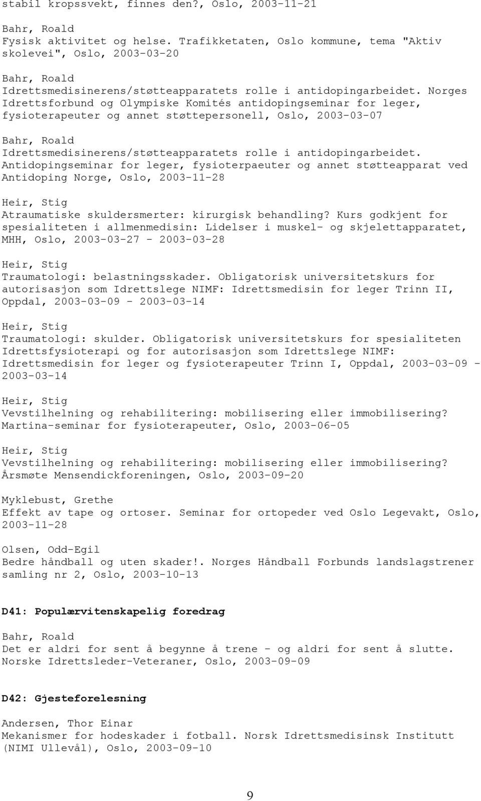 Norges Idrettsforbund og Olympiske Komités antidopingseminar for leger, fysioterapeuter og annet støttepersonell, Oslo, 2003-03-07 Idrettsmedisinerens/støtteapparatets rolle i antidopingarbeidet.