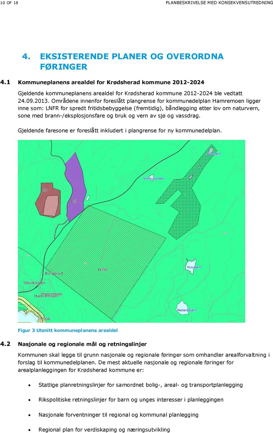 Områdene innenfor foreslått plangrense for kommunedelplan Hamremoen ligger inne som: LNFR for spredt fritidsbebyggelse (fremtidig), båndlegging etter lov om naturvern, sone med brann-/eksplosjonsfare