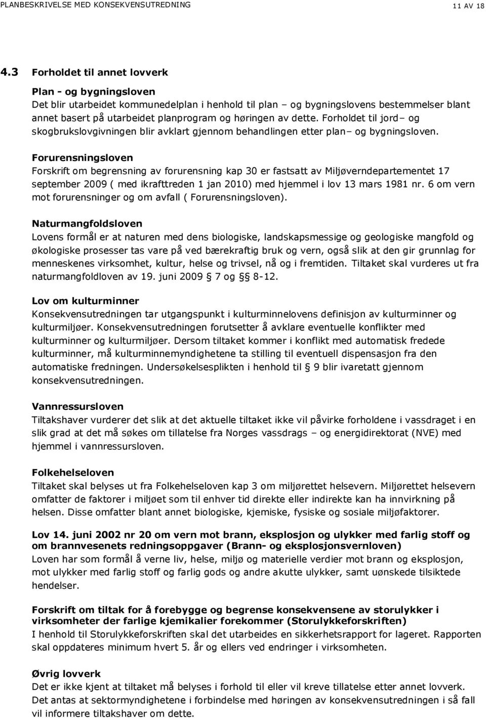 dette. Forholdet til jord og skogbrukslovgivningen blir avklart gjennom behandlingen etter plan og bygningsloven.