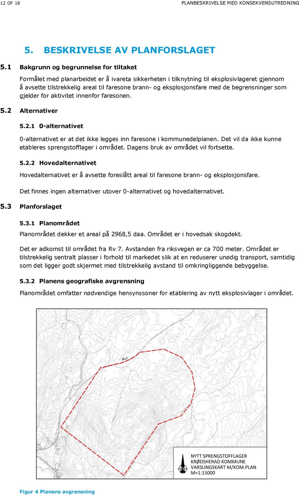 eksplosjonsfare med de begrensninger som gjelder for aktivitet innenfor faresonen. 5.2 Alternativer 5.2.1 0-alternativet 0-alternativet er at det ikke legges inn faresone i kommunedelplanen.