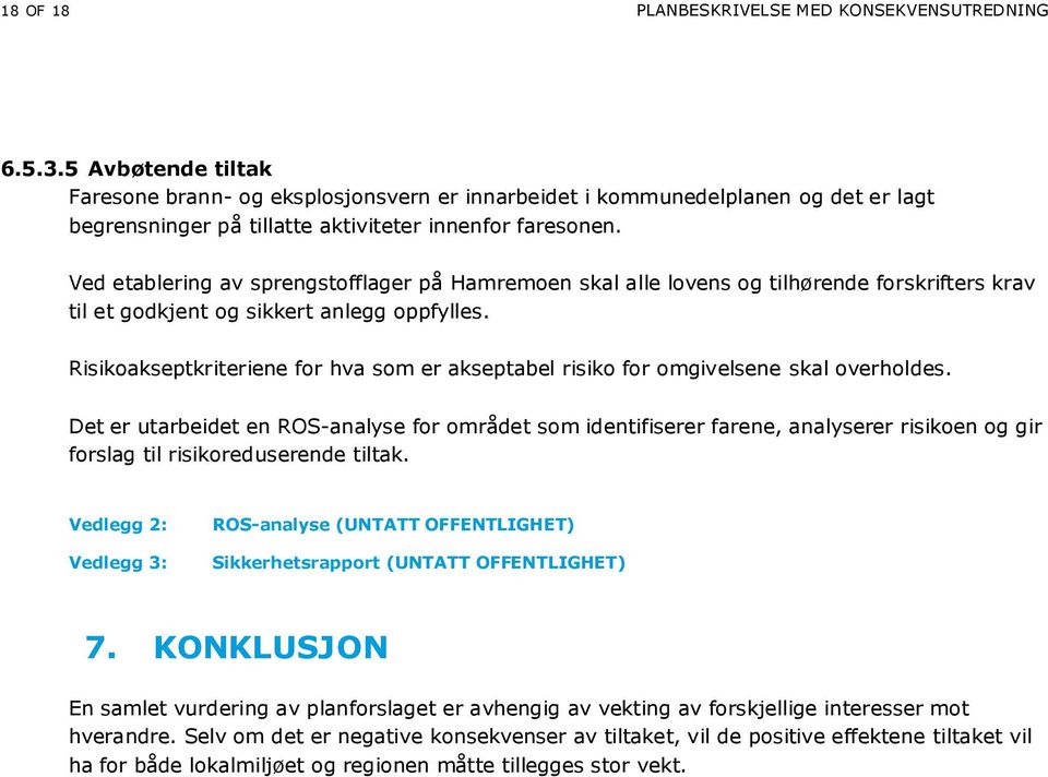 Ved etablering av sprengstofflager på Hamremoen skal alle lovens og tilhørende forskrifters krav til et godkjent og sikkert anlegg oppfylles.